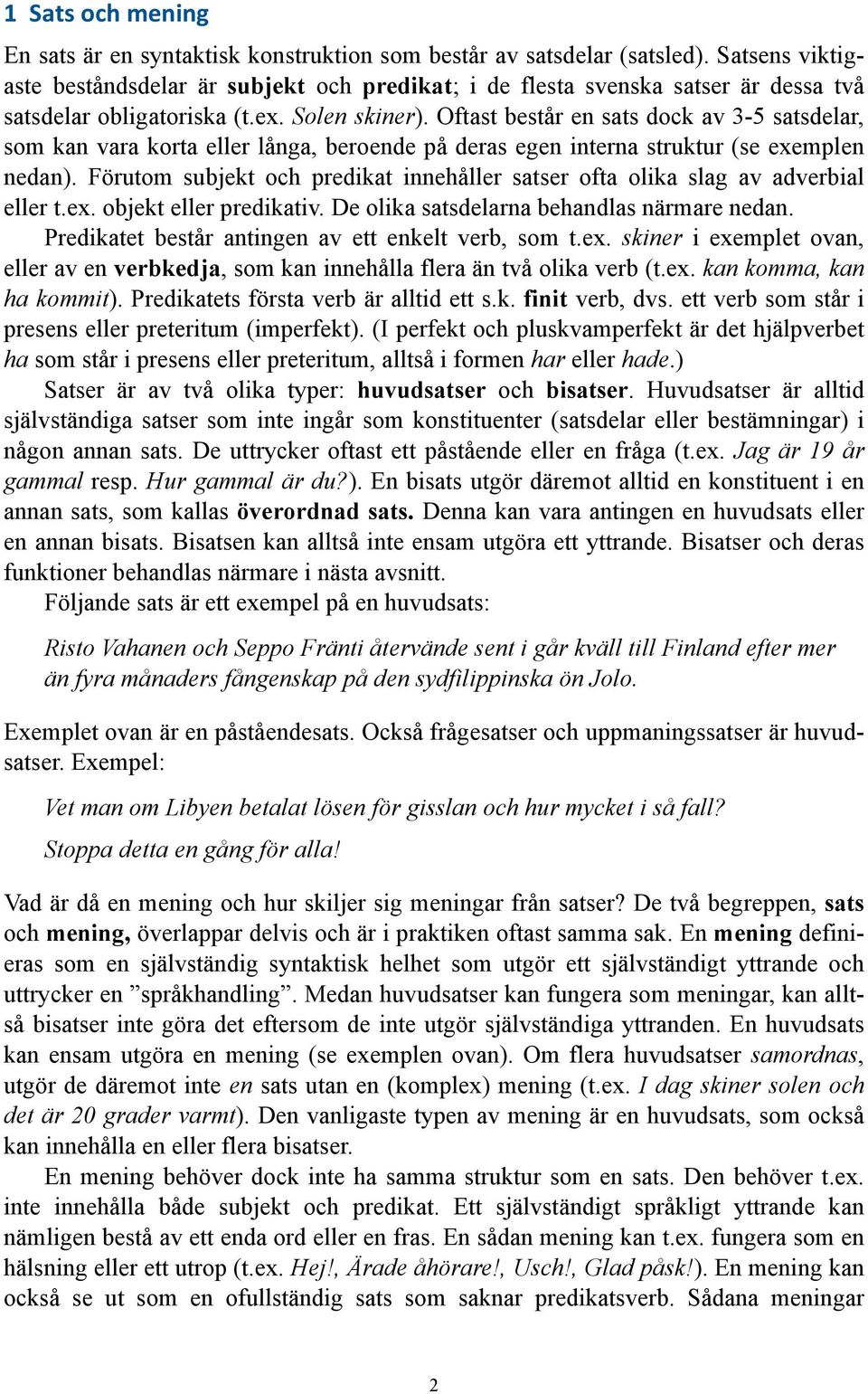 Oftast består en sats dock av 3-5 satsdelar, som kan vara korta eller långa, beroende på deras egen interna struktur (se exemplen nedan).