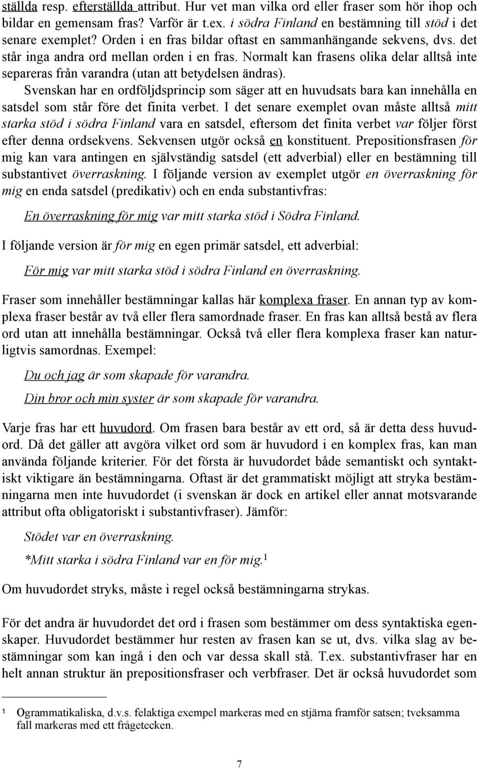 Normalt kan frasens olika delar alltså inte separeras från varandra (utan att betydelsen ändras).