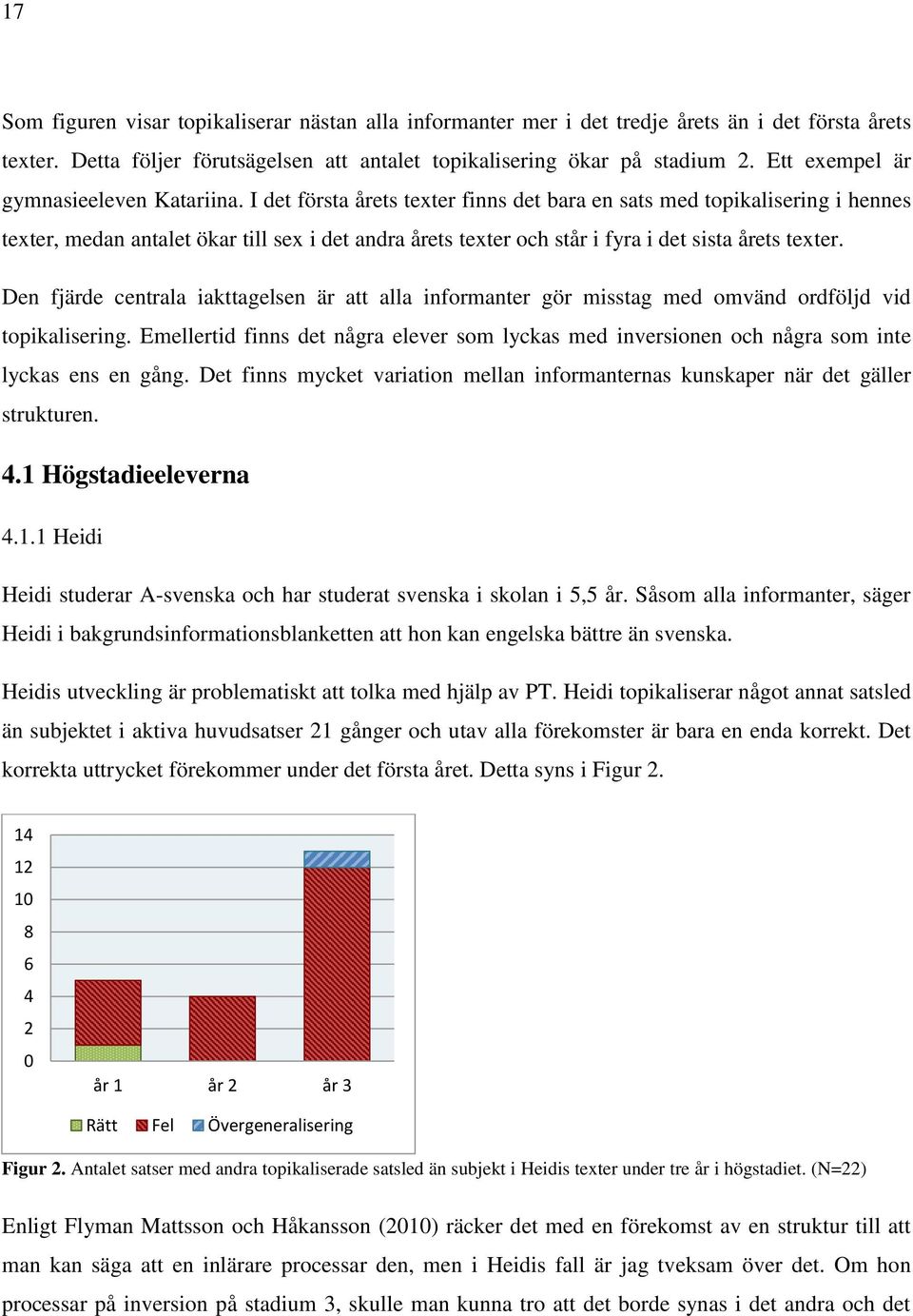 I det första årets texter finns det bara en sats med topikalisering i hennes texter, medan antalet ökar till sex i det andra årets texter och står i fyra i det sista årets texter.