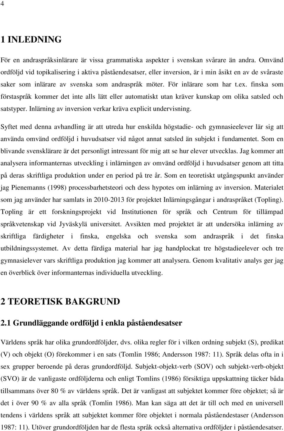 finska som förstaspråk kommer det inte alls lätt eller automatiskt utan kräver kunskap om olika satsled och satstyper. Inlärning av inversion verkar kräva explicit undervisning.