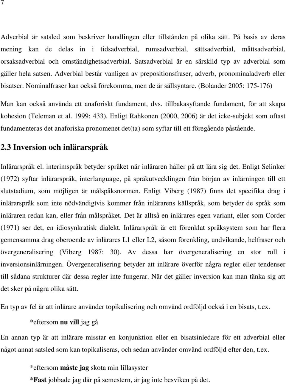 Satsadverbial är en särskild typ av adverbial som gäller hela satsen. Adverbial består vanligen av prepositionsfraser, adverb, pronominaladverb eller bisatser.