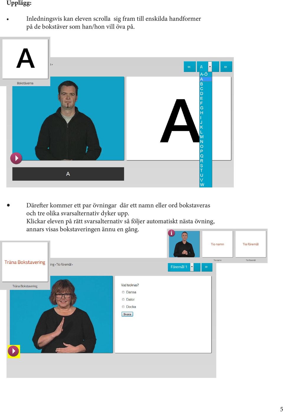 Därefter kommer ett par övningar där ett namn eller ord bokstaveras och tre olika