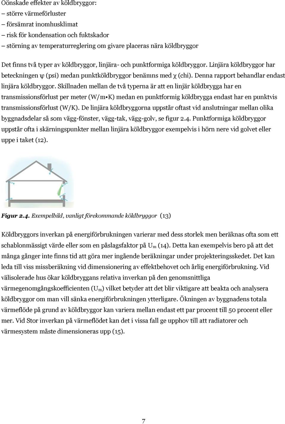 Denna rapport behandlar endast linjära köldbryggor.