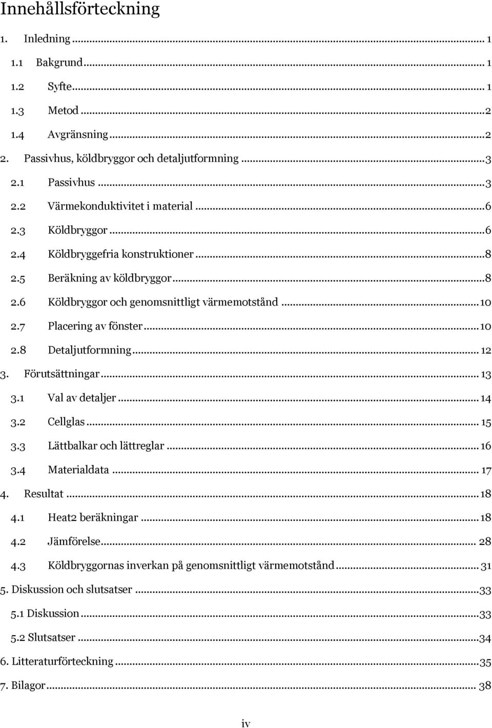 .. 12 3. Förutsättningar... 13 3.1 Val av detaljer... 14 3.2 Cellglas... 15 3.3 Lättbalkar och lättreglar... 16 3.4 Materialdata... 17 4. Resultat... 18 4.1 Heat2 beräkningar... 18 4.2 Jämförelse.