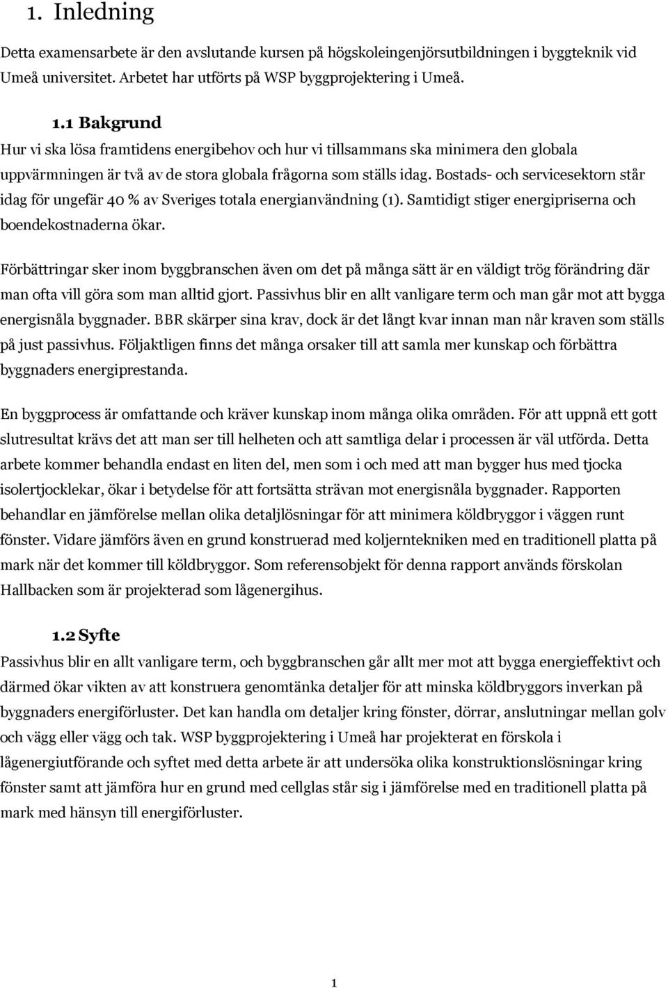 Bostads- och servicesektorn står idag för ungefär 40 % av Sveriges totala energianvändning (1). Samtidigt stiger energipriserna och boendekostnaderna ökar.