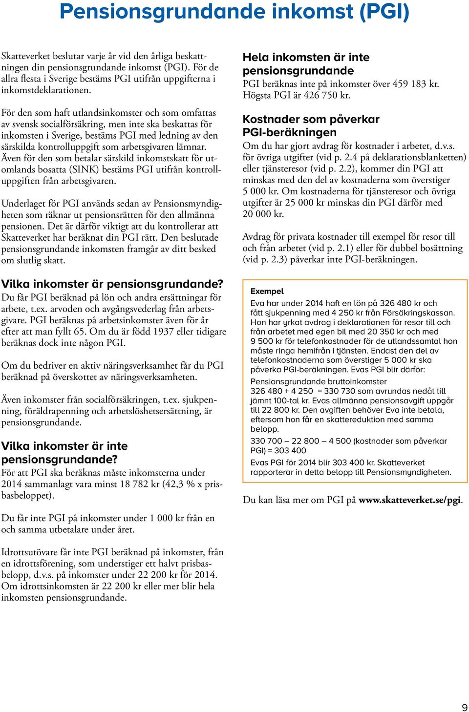 För den som haft utlandsinkomster och som omfattas av svensk socialförsäkring, men inte ska beskattas för inkomsten i Sverige, bestäms PGI med ledning av den särskilda kontrolluppgift som