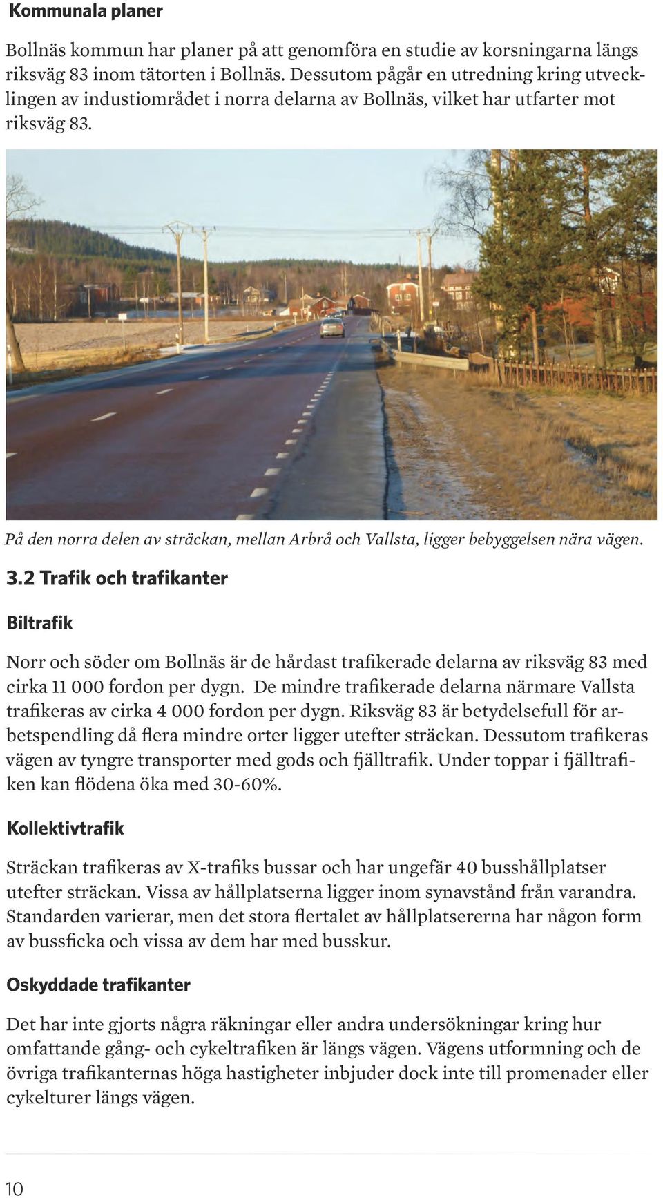 På den norra delen av sträckan, mellan Arbrå och Vallsta, ligger bebyggelsen nära vägen. 3.