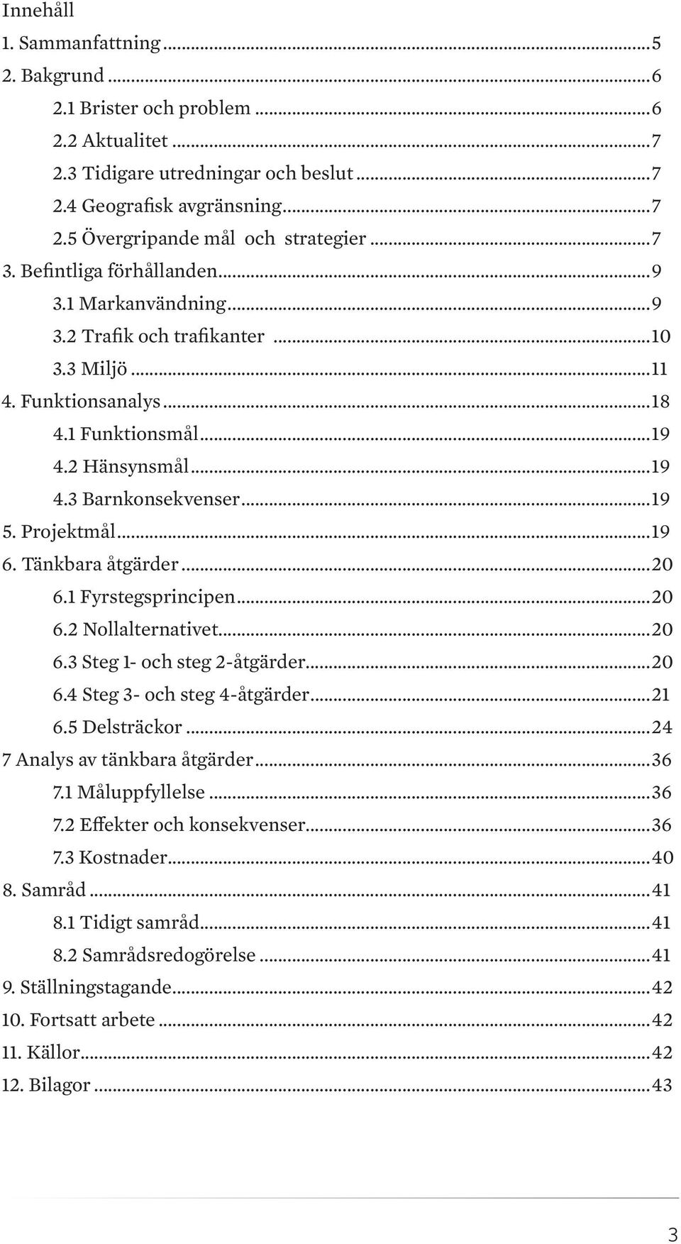 Projektmål...19 6. Tänkbara åtgärder...20 6.1 Fyrstegsprincipen...20 6.2 Nollalternativet...20 6.3 Steg 1- och steg 2-åtgärder...20 6.4 Steg 3- och steg 4-åtgärder...21 6.5 Delsträckor.