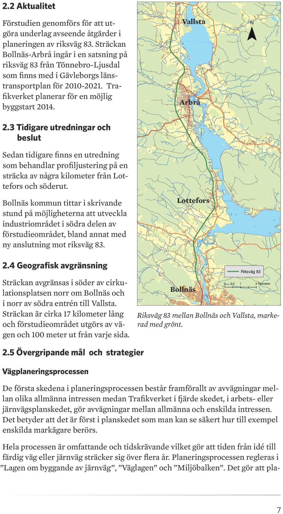 Vallsta Arbrå 2.3 Tidigare utredningar och beslut Sedan tidigare finns en utredning som behandlar profiljustering på en sträcka av några kilometer från Lottefors och söderut.