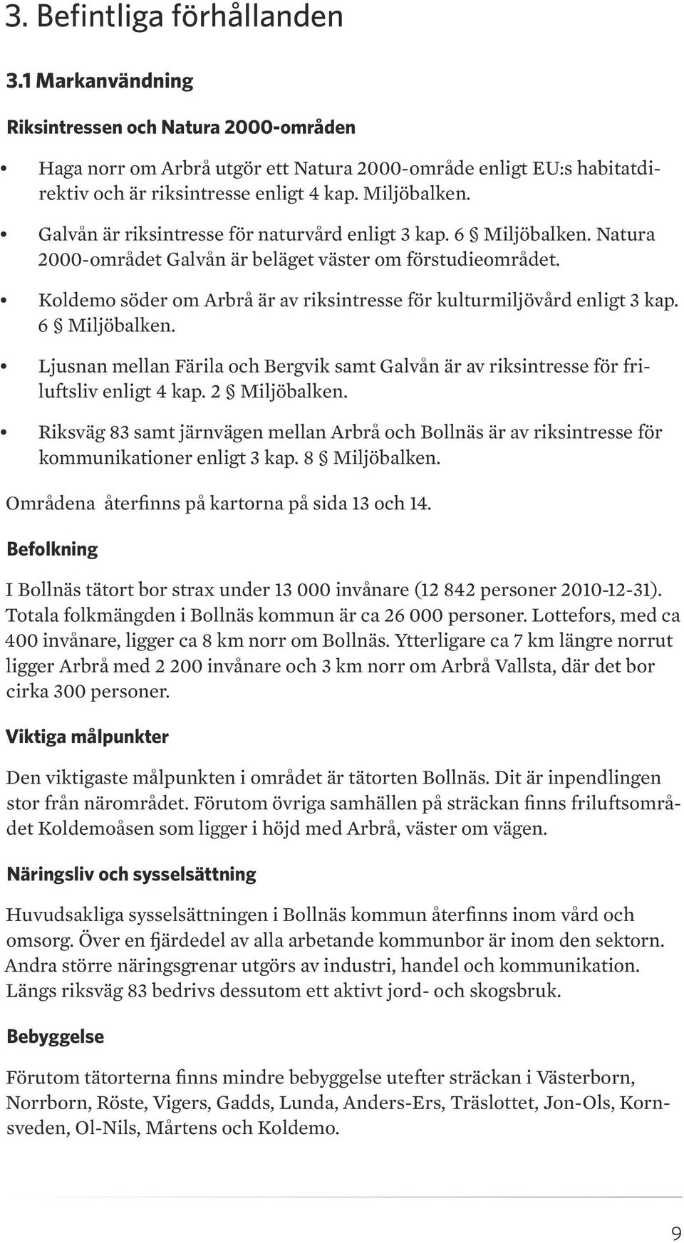 Koldemo söder om Arbrå är av riksintresse för kulturmiljövård enligt 3 kap. 6 Miljöbalken. Ljusnan mellan Färila och Bergvik samt Galvån är av riksintresse för friluftsliv enligt 4 kap. 2 Miljöbalken.