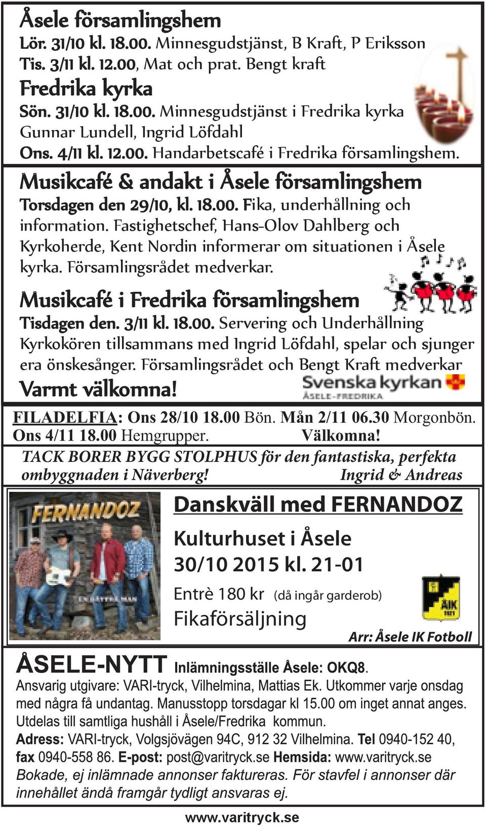 Fastighetschef, Hans-Olov Dahlberg och Kyrkoherde, Kent Nordin informerar om situationen i Åsele kyrka. Församlingsrådet medverkar. Musikcafé i Fredrika församlingshem Tisdagen den. 3/11 kl. 18.00.