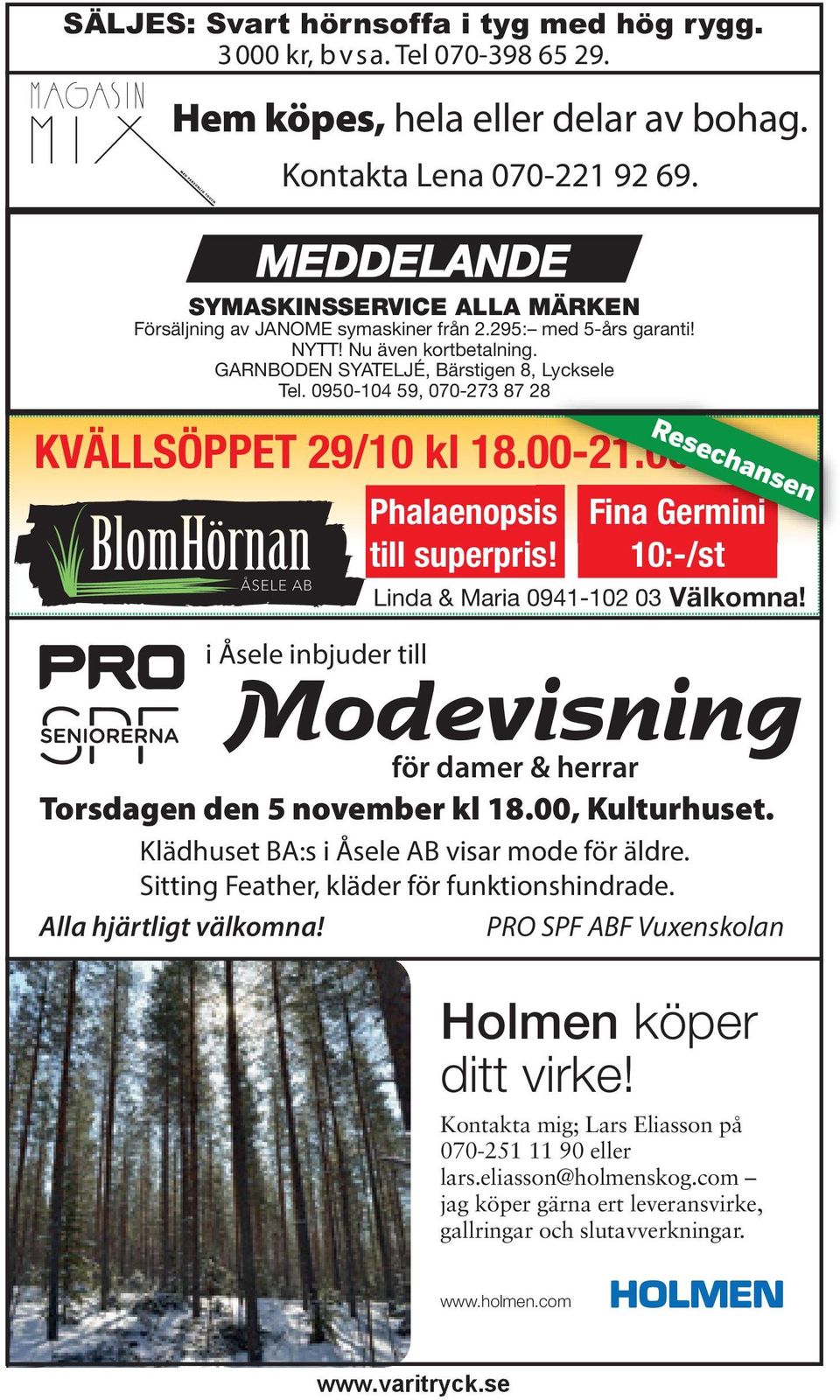 0950-104 59, 070-273 87 28 KVÄLLSÖPPET 29/10 kl 18.00-21.00 i Åsele inbjuder till Phalaenopsis till superpris! Resechansen Fina Germini 10:-/st Linda & Maria 0941-102 03 Välkomna!