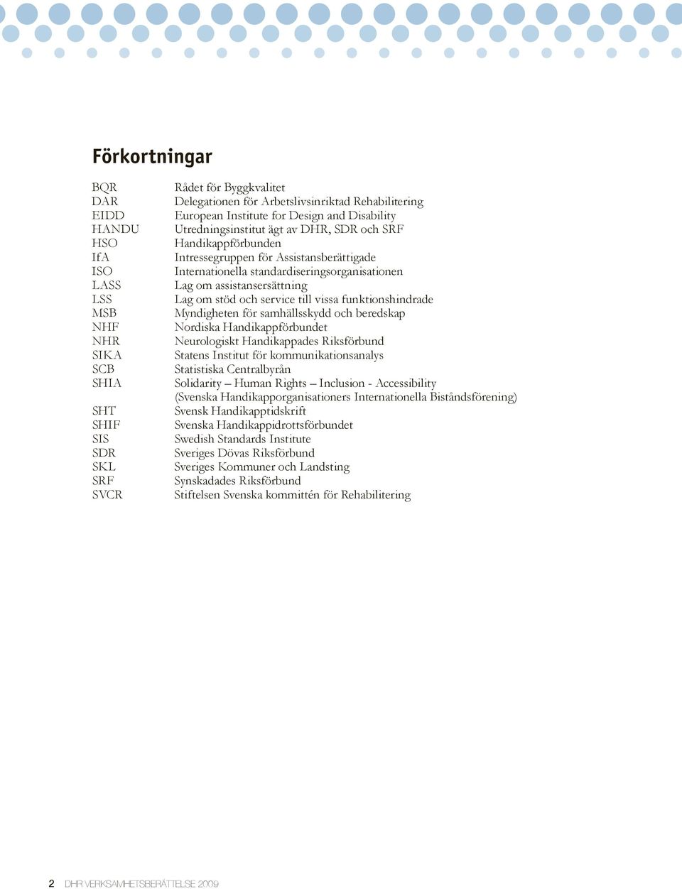 assistansersättning Lag om stöd och service till vissa funktionshindrade Myndigheten för samhällsskydd och beredskap Nordiska Handikappförbundet Neurologiskt Handikappades Riksförbund Statens