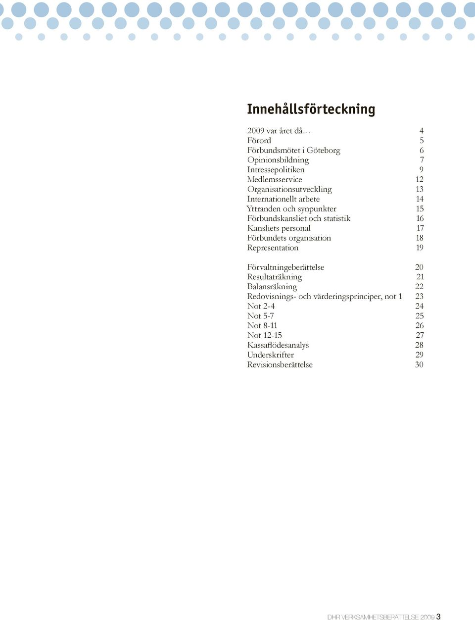 Förbundets organisation 18 Representation 19 Förvaltningeberättelse 20 Resultaträkning 21 Balansräkning 22 Redovisnings- och