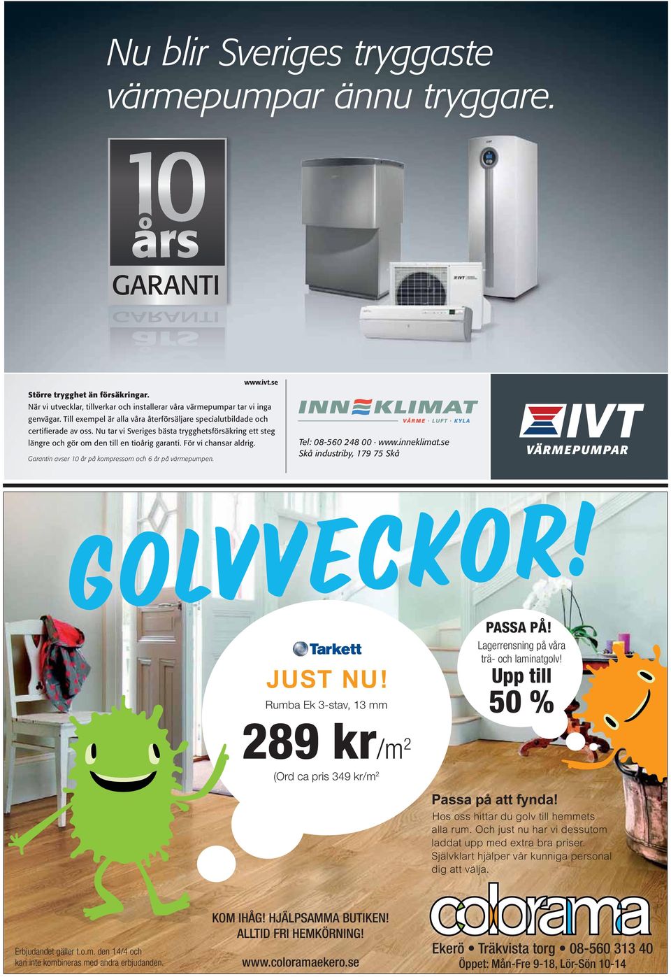 För vi chansar aldrig. Garantin avser 10 år på kompressorn och 6 år på värmepumpen. Tel: 08-560 248 00 www.inneklimat.se Skå industriby, 179 75 Skå JUST NU!