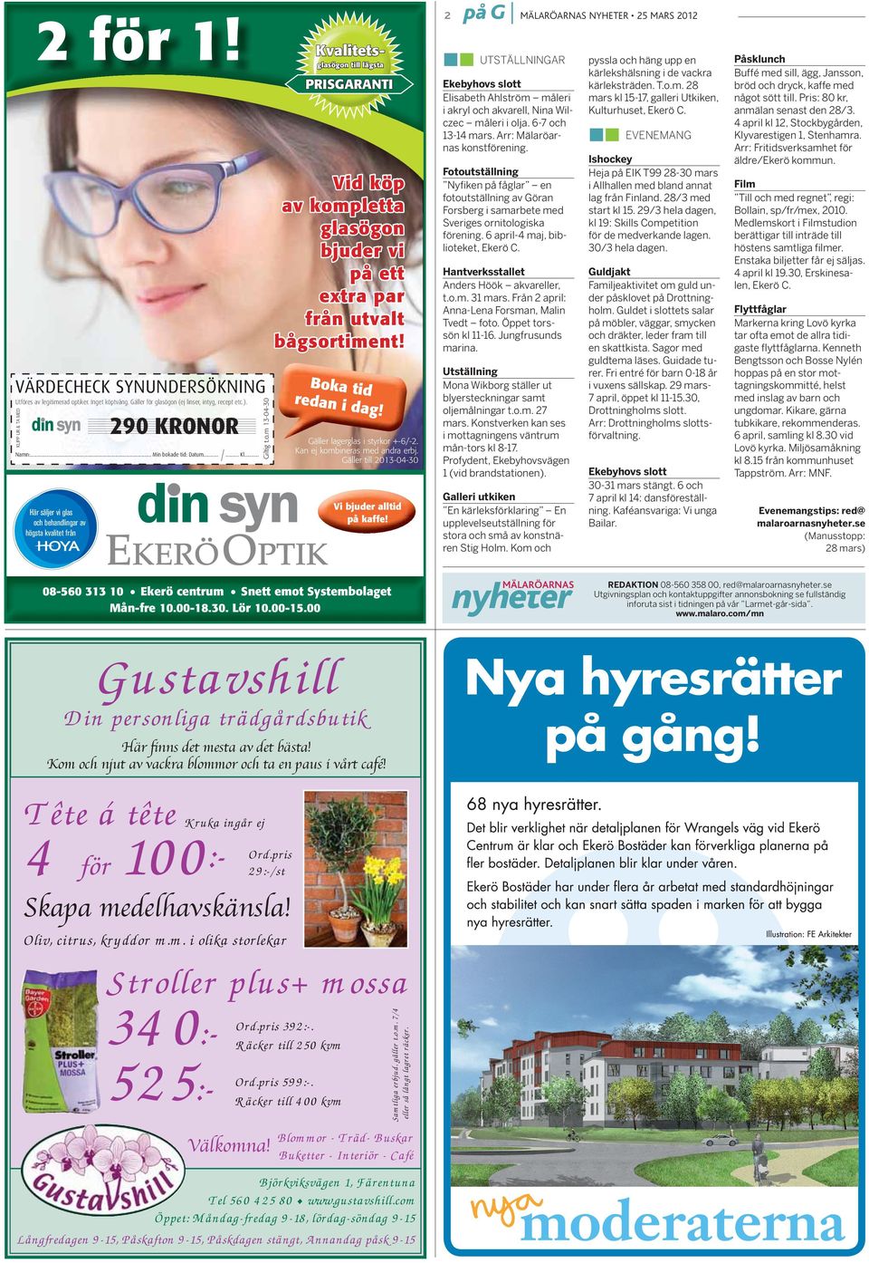 Boka tid redan i dag! Gäller lagerglas i styrkor +-6/-2. Kan ej kombineras med andra erbj. Gäller till 2013-04-30 Vi bjuder alltid på kaffe!