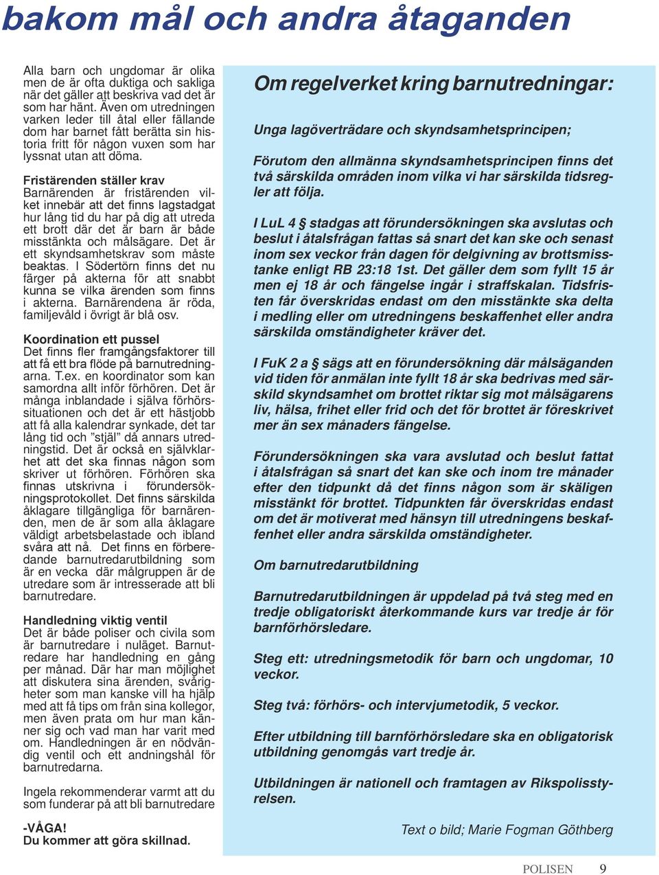 Fristärenden ställer krav Barnärenden är fristärenden vilket innebär att det finns lagstadgat hur lång tid du har på dig att utreda ett brott där det är barn är både misstänkta och målsägare.