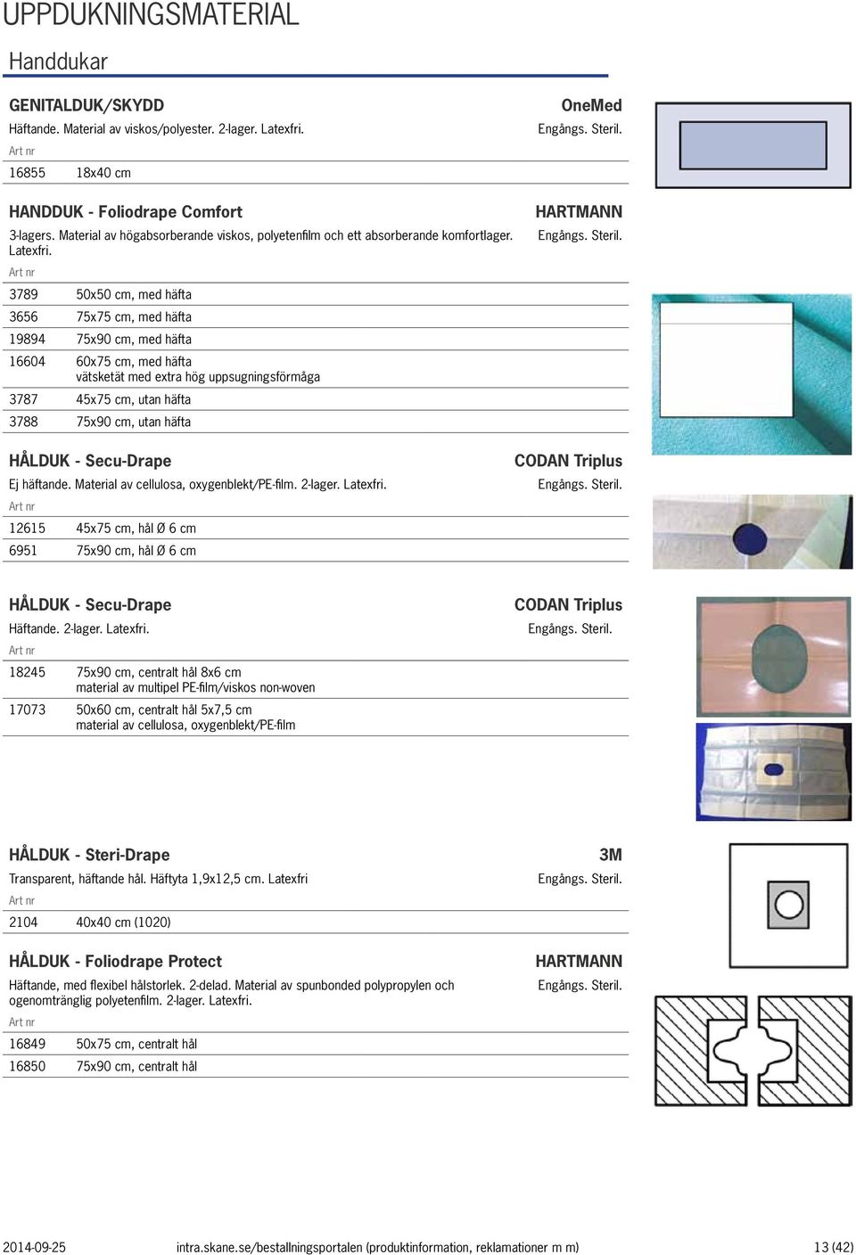 3789 50x50 cm, med häfta 3656 75x75 cm, med häfta 19894 75x90 cm, med häfta 16604 60x75 cm, med häfta vätsketät med extra hög uppsugningsförmåga 3787 45x75 cm, utan häfta 3788 75x90 cm, utan häfta