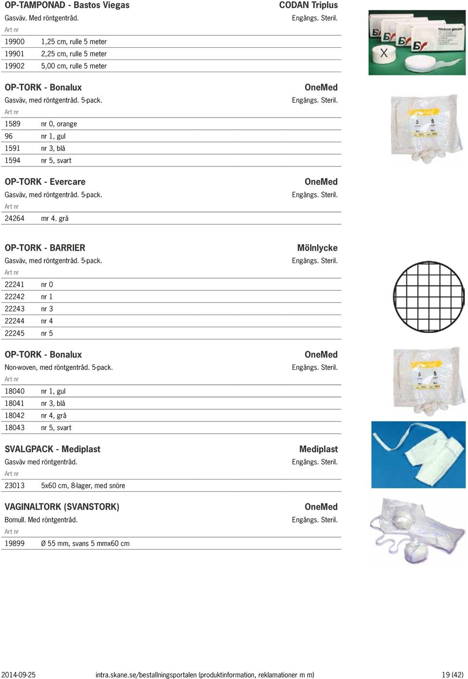 grå CODAN Triplus OneMed OneMed OP-TORK - BARRIER Gasväv, med röntgentråd. 5-pack. 22241 nr 0 22242 nr 1 22243 nr 3 22244 nr 4 22245 nr 5 OP-TORK - Bonalux Non-woven, med röntgentråd. 5-pack. 18040 nr 1, gul 18041 nr 3, blå 18042 nr 4, grå 18043 nr 5, svart SVALGPACK - Gasväv med röntgentråd.