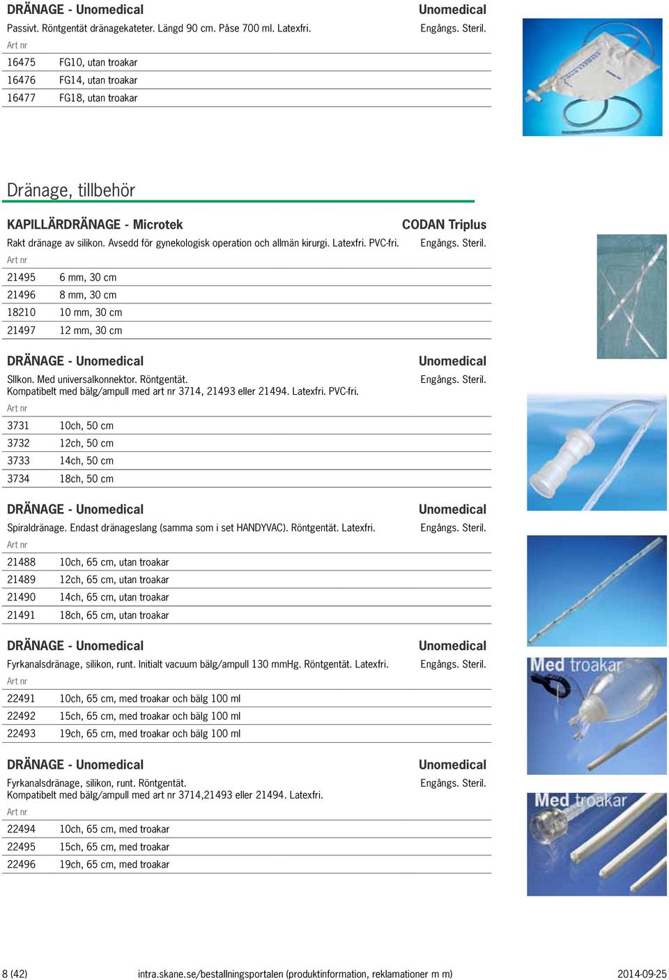 Avsedd för gynekologisk operation och allmän kirurgi. Latexfri. PVC-fri. 21495 6 mm, 30 cm 21496 8 mm, 30 cm 18210 10 mm, 30 cm 21497 12 mm, 30 cm DRÄNAGE - Unomedical SIlkon. Med universalkonnektor.
