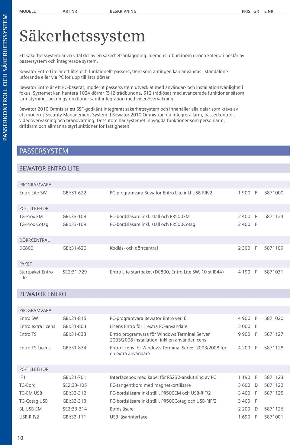 Bewator Entro Lite är ett litet och funktionellt passersystem som antingen kan användas i standalone utförande eller via PC för upp till åtta dörrar.