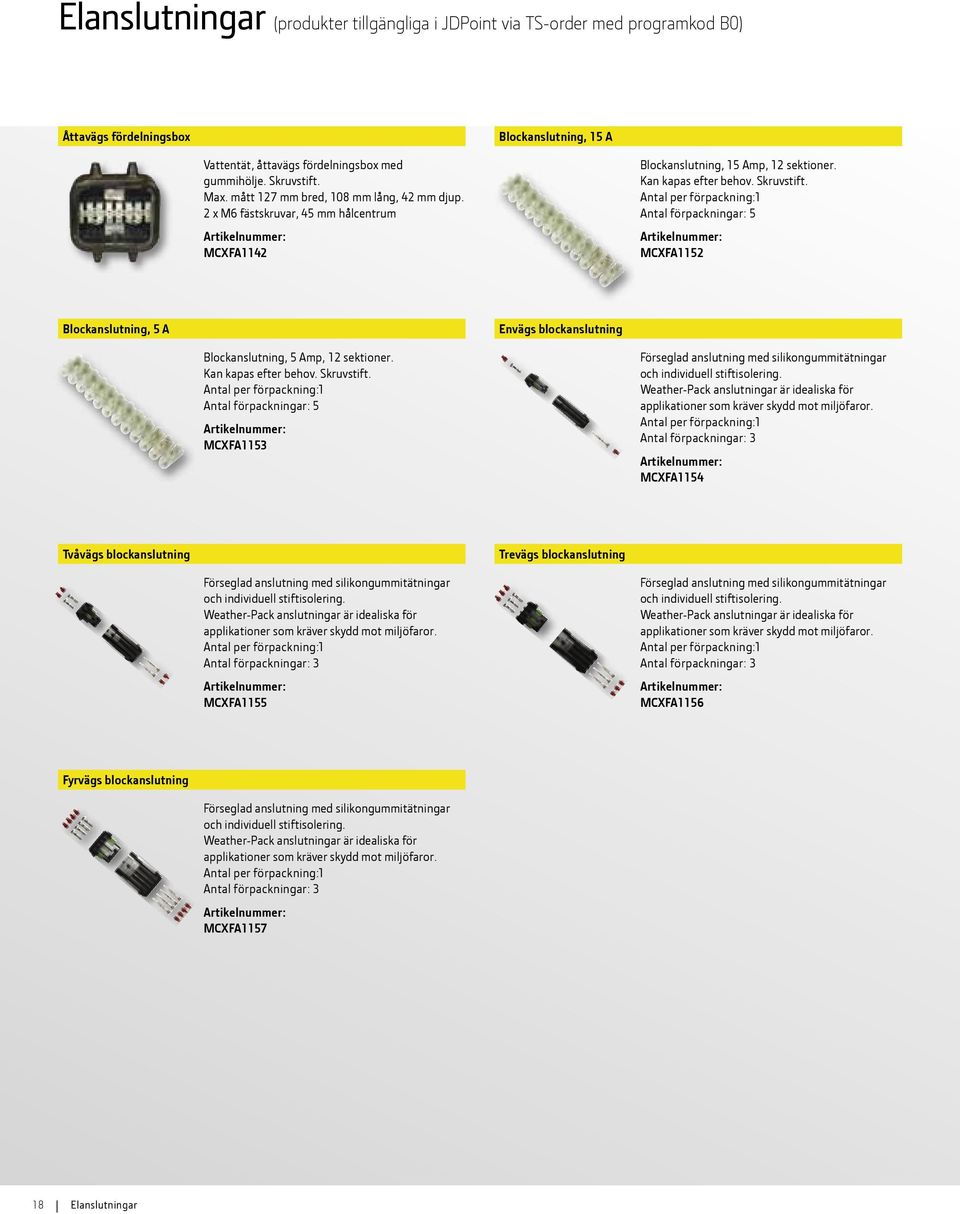 Antal per förpackning:1 MCXFA1152 Blockanslutning, 5 A Envägs blockanslutning Blockanslutning, 5 Amp, 12 sektioner. Kan kapas efter behov. Skruvstift.