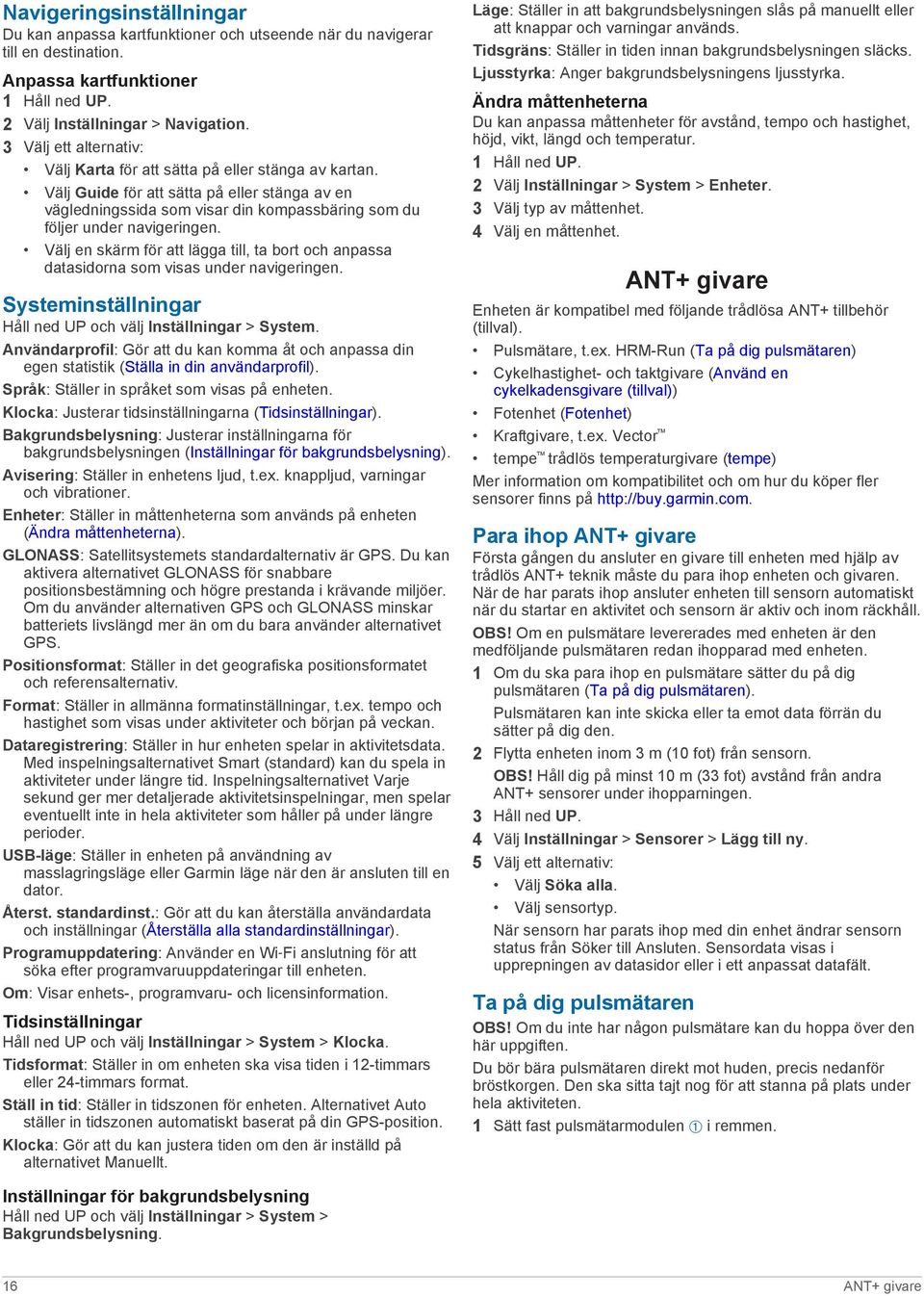 Välj en skärm för att lägga till, ta bort och anpassa datasidorna som visas under navigeringen. Systeminställningar Håll ned UP och välj Inställningar > System.