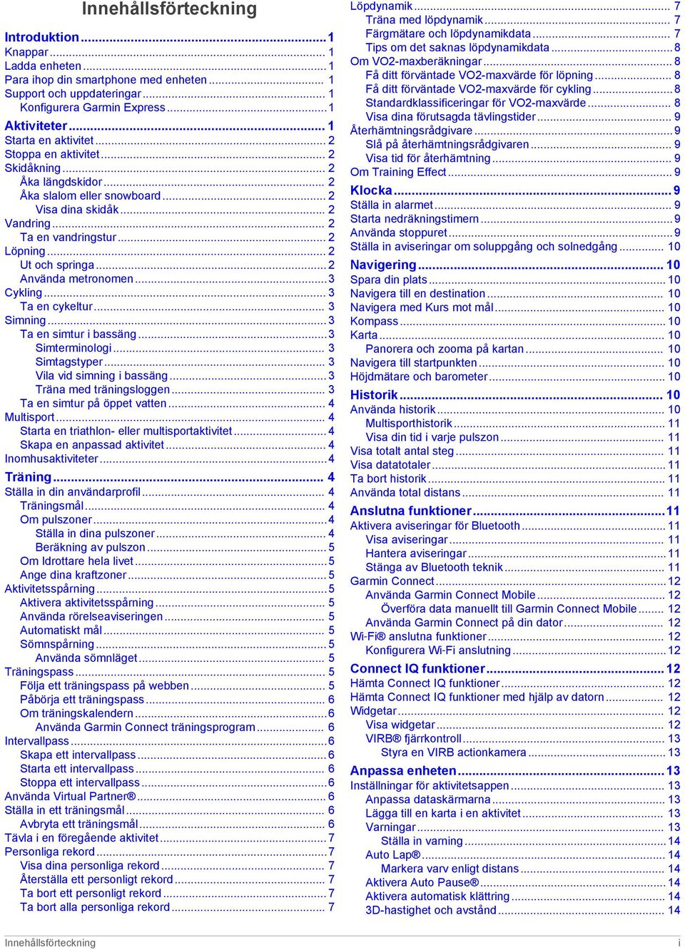 .. 2 Ut och springa... 2 Använda metronomen...3 Cykling... 3 Ta en cykeltur... 3 Simning... 3 Ta en simtur i bassäng...3 Simterminologi... 3 Simtagstyper... 3 Vila vid simning i bassäng.