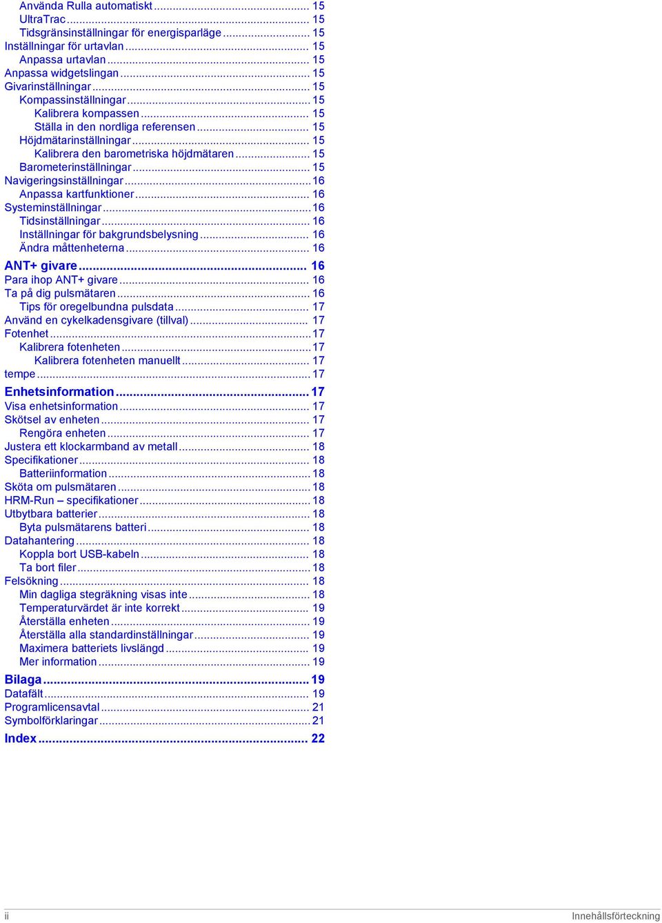.. 15 Navigeringsinställningar...16 Anpassa kartfunktioner... 16 Systeminställningar...16 Tidsinställningar... 16 Inställningar för bakgrundsbelysning... 16 Ändra måttenheterna... 16 ANT+ givare.