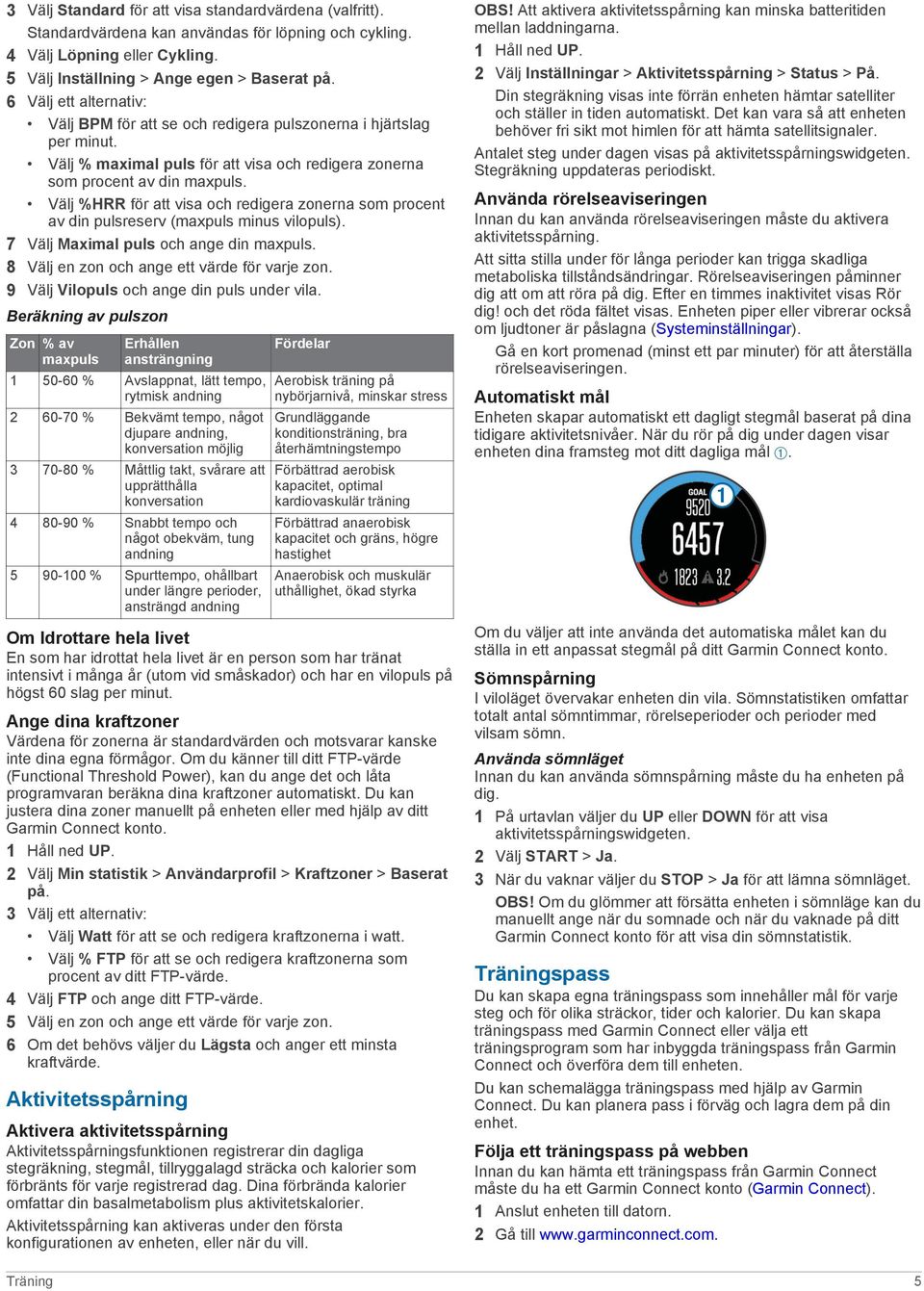 Välj %HRR för att visa och redigera zonerna som procent av din pulsreserv (maxpuls minus vilopuls). 7 Välj Maximal puls och ange din maxpuls. 8 Välj en zon och ange ett värde för varje zon.