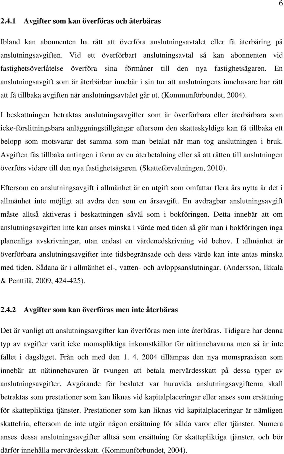 En anslutningsavgift som är återbärbar innebär i sin tur att anslutningens innehavare har rätt att få tillbaka avgiften när anslutningsavtalet går ut. (Kommunförbundet, 2004).