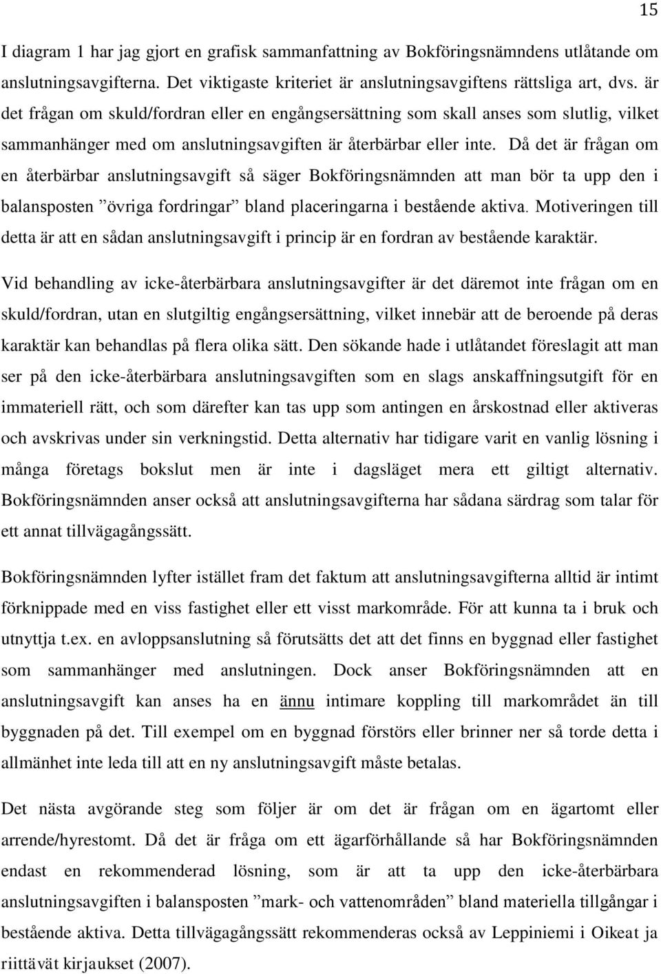 Då det är frågan om en återbärbar anslutningsavgift så säger Bokföringsnämnden att man bör ta upp den i balansposten övriga fordringar bland placeringarna i bestående aktiva.