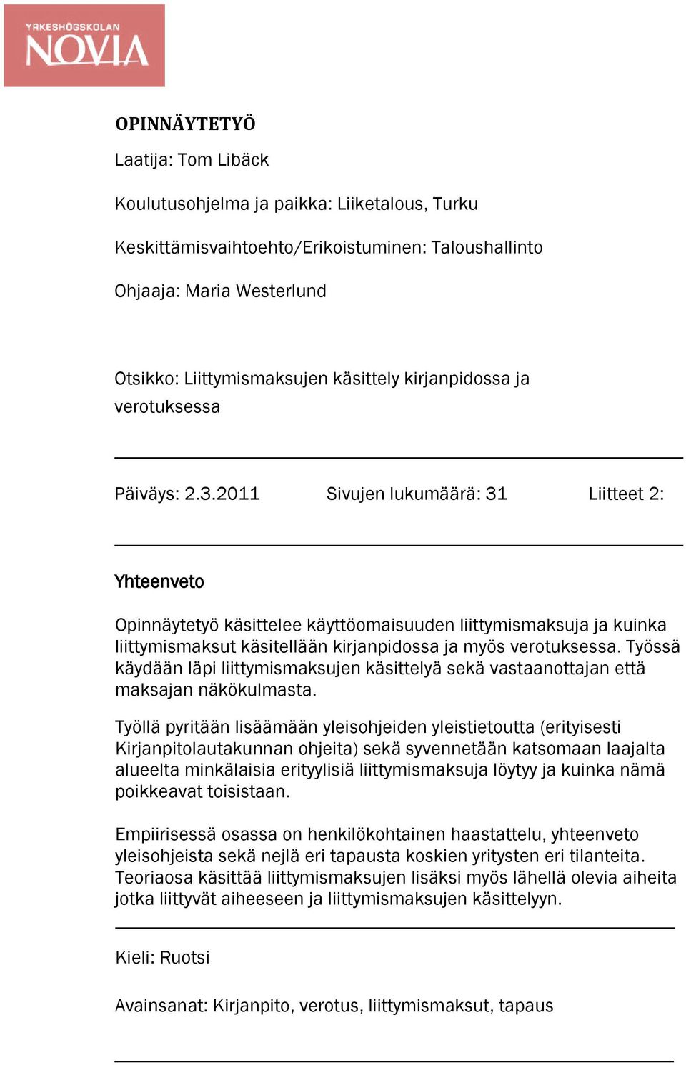 2011 Sivujen lukumäärä: 31 Liitteet 2: Yhteenveto Opinnäytetyö käsittelee käyttöomaisuuden liittymismaksuja ja kuinka liittymismaksut käsitellään kirjanpidossa ja myös verotuksessa.