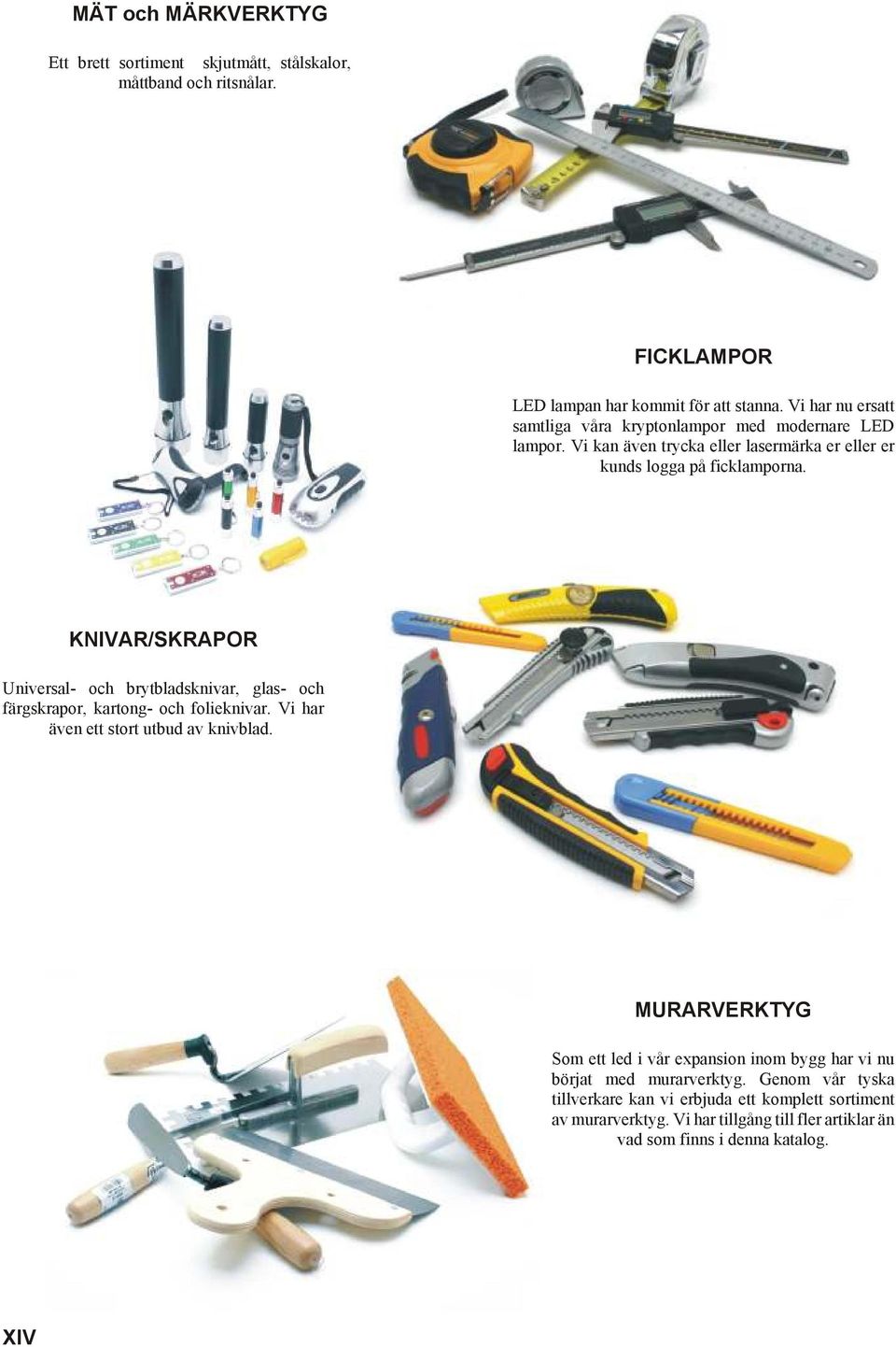 KNIVAR/SKRAPOR Universal- och brytbladsknivar, glas- och färgskrapor, kartong- och folieknivar. Vi har även ett stort utbud av knivblad.