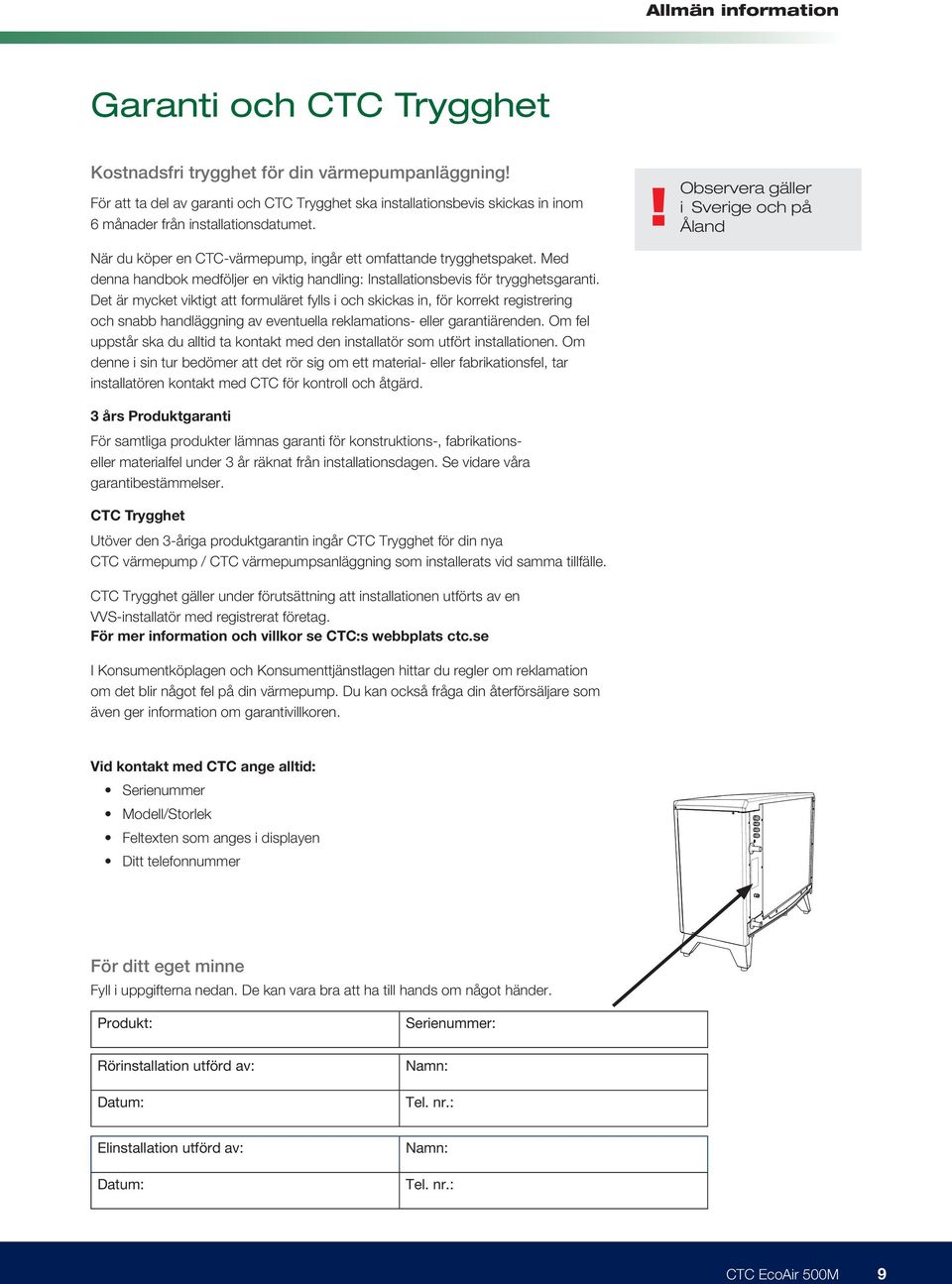 Det är mycket viktigt att formuläret fylls i och skickas in, för korrekt registrering och snabb handläggning av eventuella reklamations- eller garantiärenden.