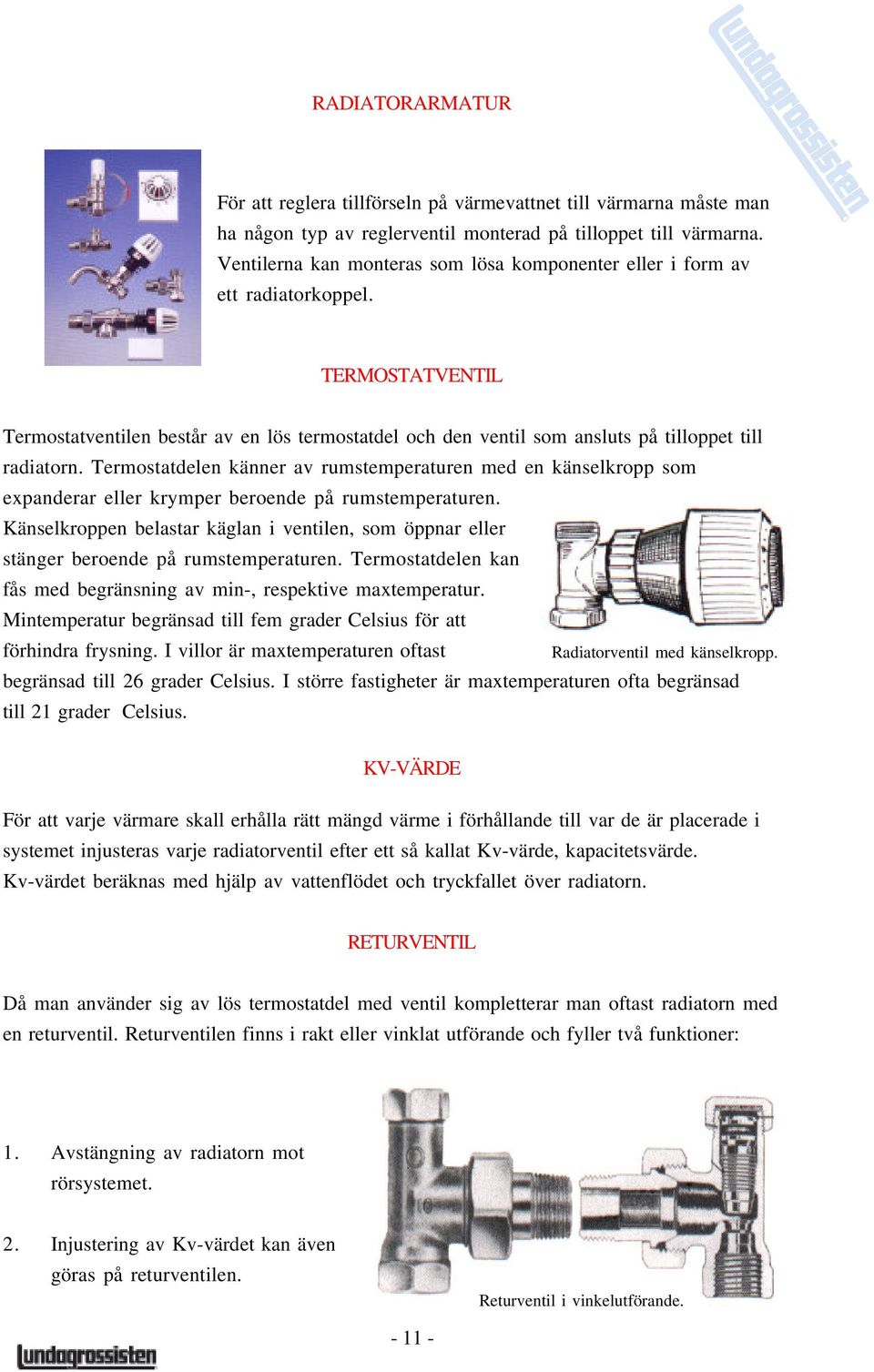 Termostatdelen känner av rumstemperaturen med en känselkropp som expanderar eller krymper beroende på rumstemperaturen.