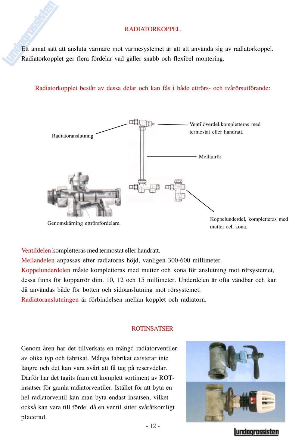 Mellanrör Genomskärning ettrörsfördelare. Koppelunderdel, kompletteras med mutter och kona. Ventildelen kompletteras med termostat eller handratt.