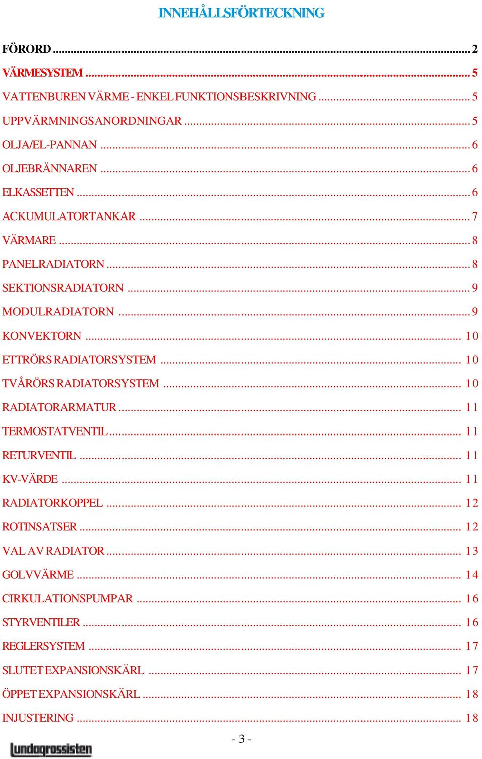 .. 10 TVÅRÖRS RADIATORSYSTEM... 10 RADIATORARMATUR... 11 TERMOSTATVENTIL... 11 RETURVENTIL... 11 KV-VÄRDE... 11 RADIATORKOPPEL... 12 ROTINSATSER.