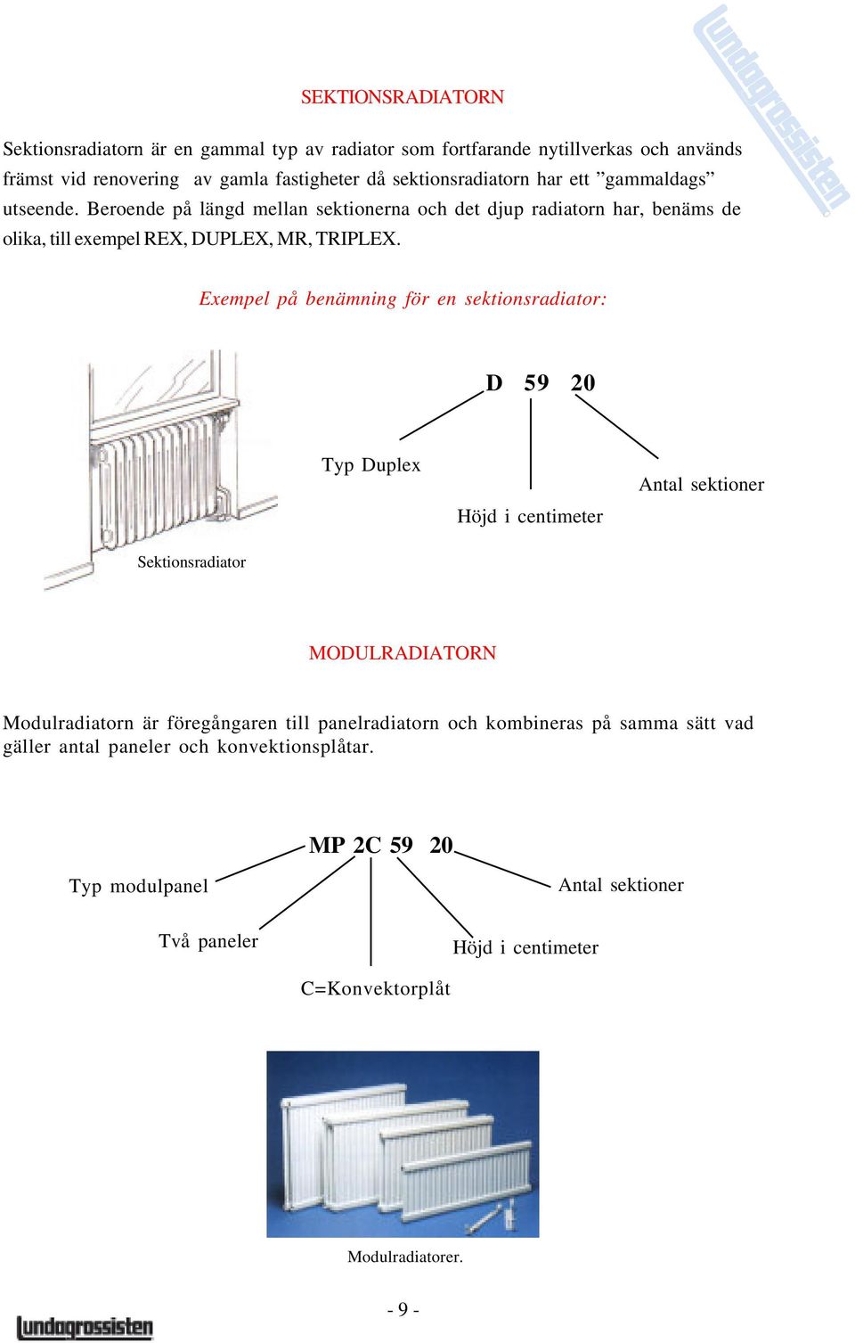 Exempel på benämning för en sektionsradiator: D 59 20 Typ Duplex Höjd i centimeter Antal sektioner Sektionsradiator MODULRADIATORN Modulradiatorn är föregångaren till