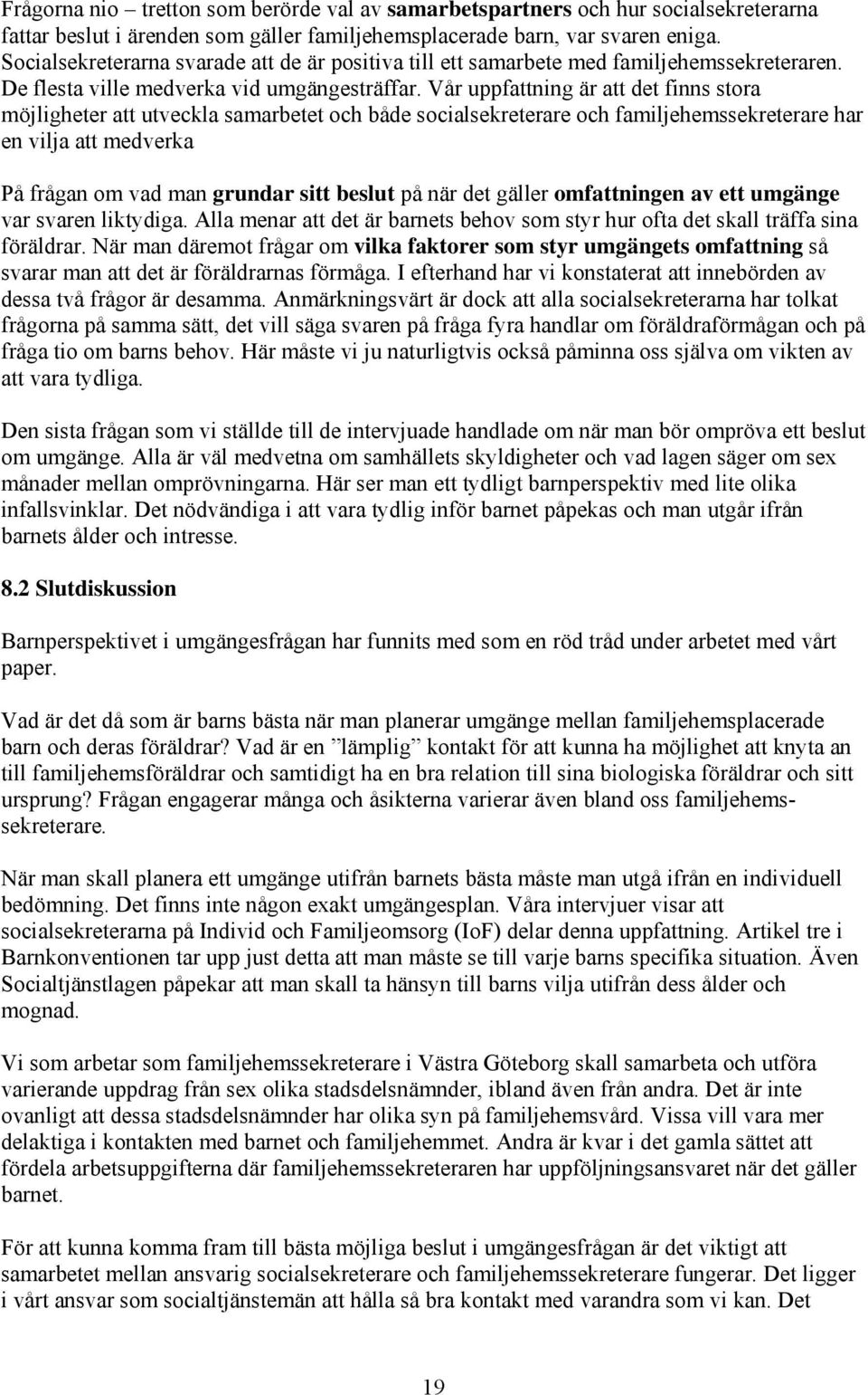 Vår uppfattning är att det finns stora möjligheter att utveckla samarbetet och både socialsekreterare och familjehemssekreterare har en vilja att medverka På frågan om vad man grundar sitt beslut på