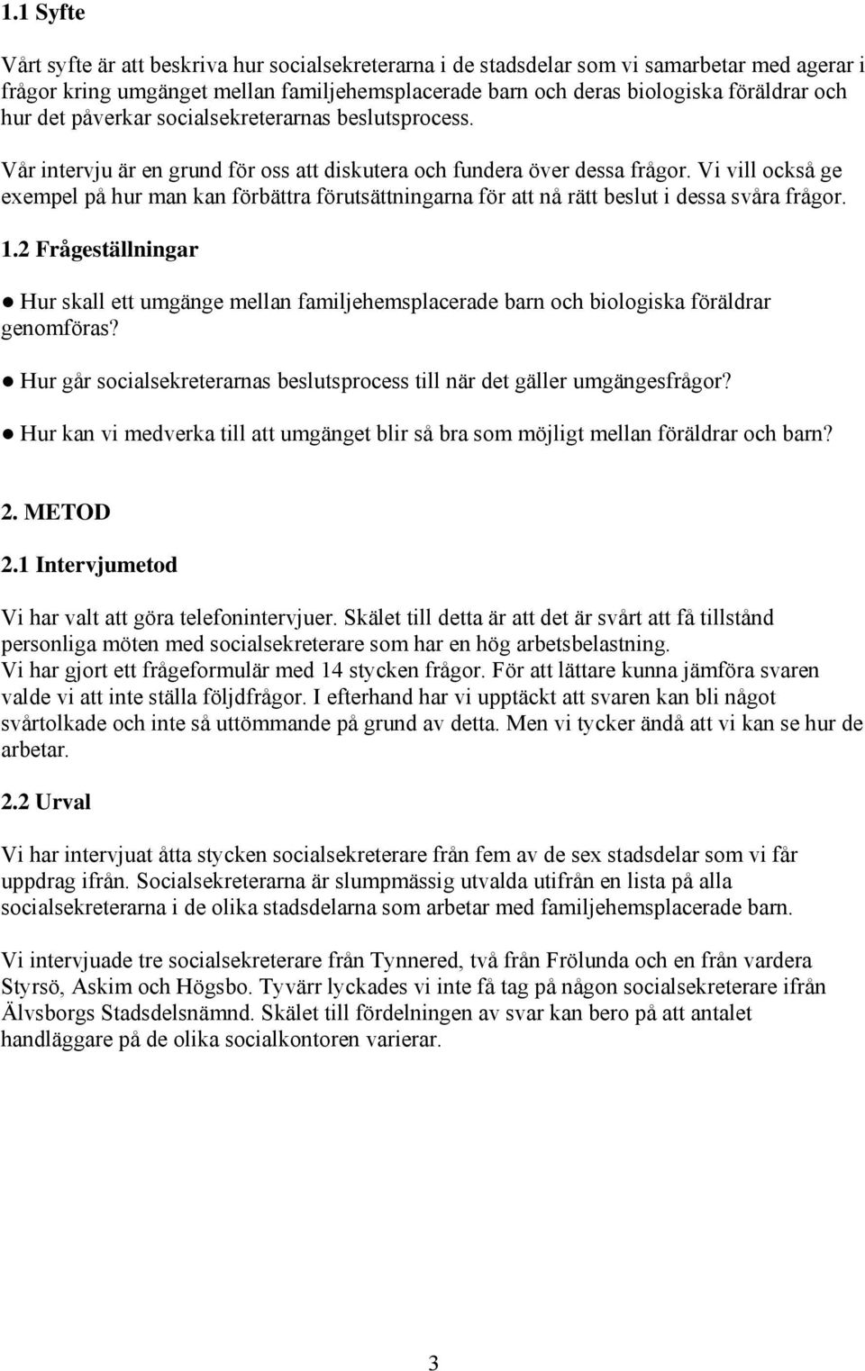 Vi vill också ge exempel på hur man kan förbättra förutsättningarna för att nå rätt beslut i dessa svåra frågor. 1.