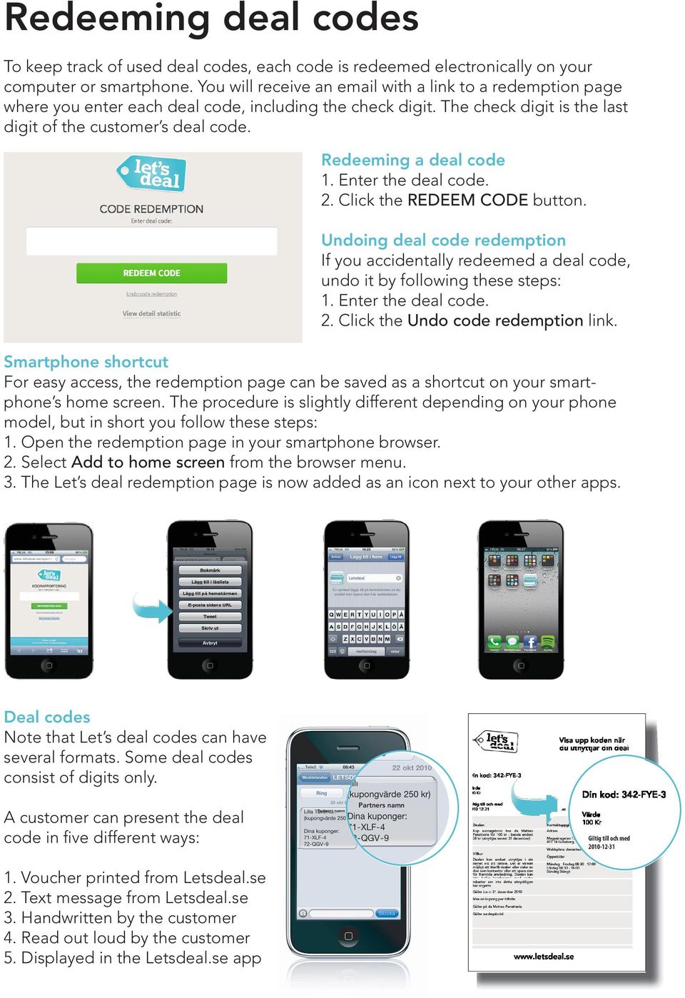 Redeeming a deal code 1. Enter the deal code. 2. Click the REDEEM CODE button. Undoing deal code redemption If you accidentally redeemed a deal code, undo it by following these steps: 1.