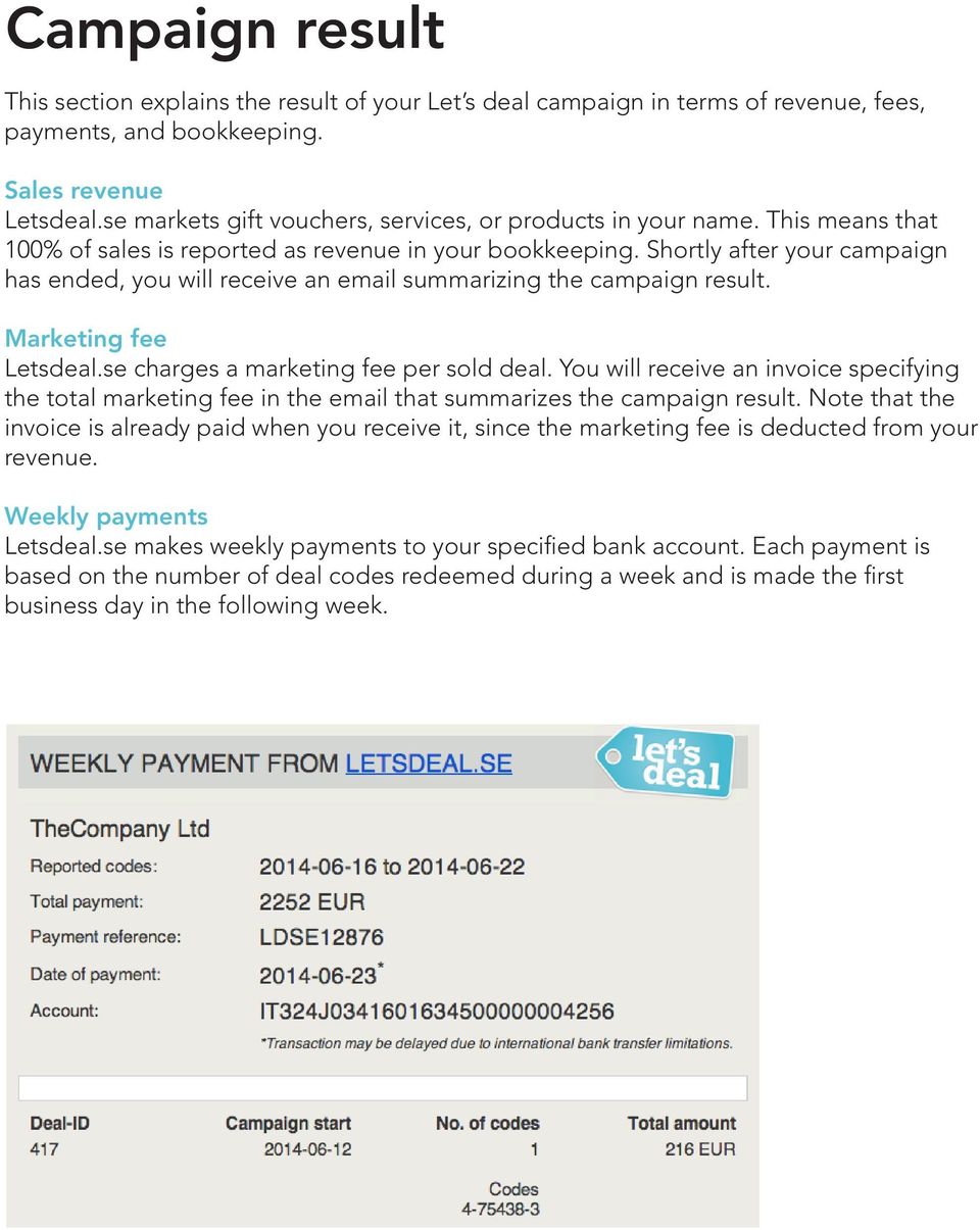 Shortly after your campaign has ended, you will receive an email summarizing the campaign result. Marketing fee Letsdeal.se charges a marketing fee per sold deal.