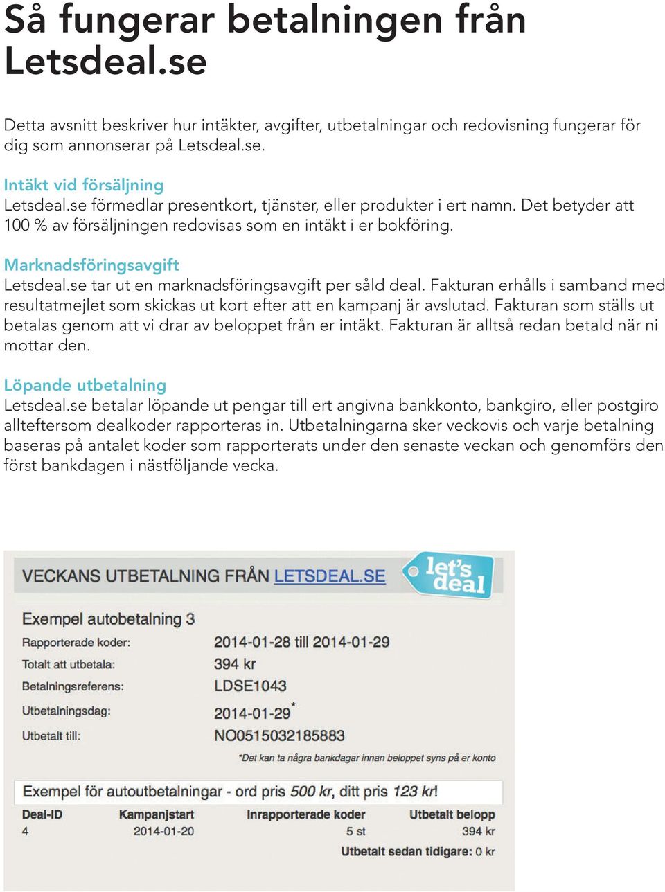 se tar ut en marknadsföringsavgift per såld deal. Fakturan erhålls i samband med resultatmejlet som skickas ut kort efter att en kampanj är avslutad.