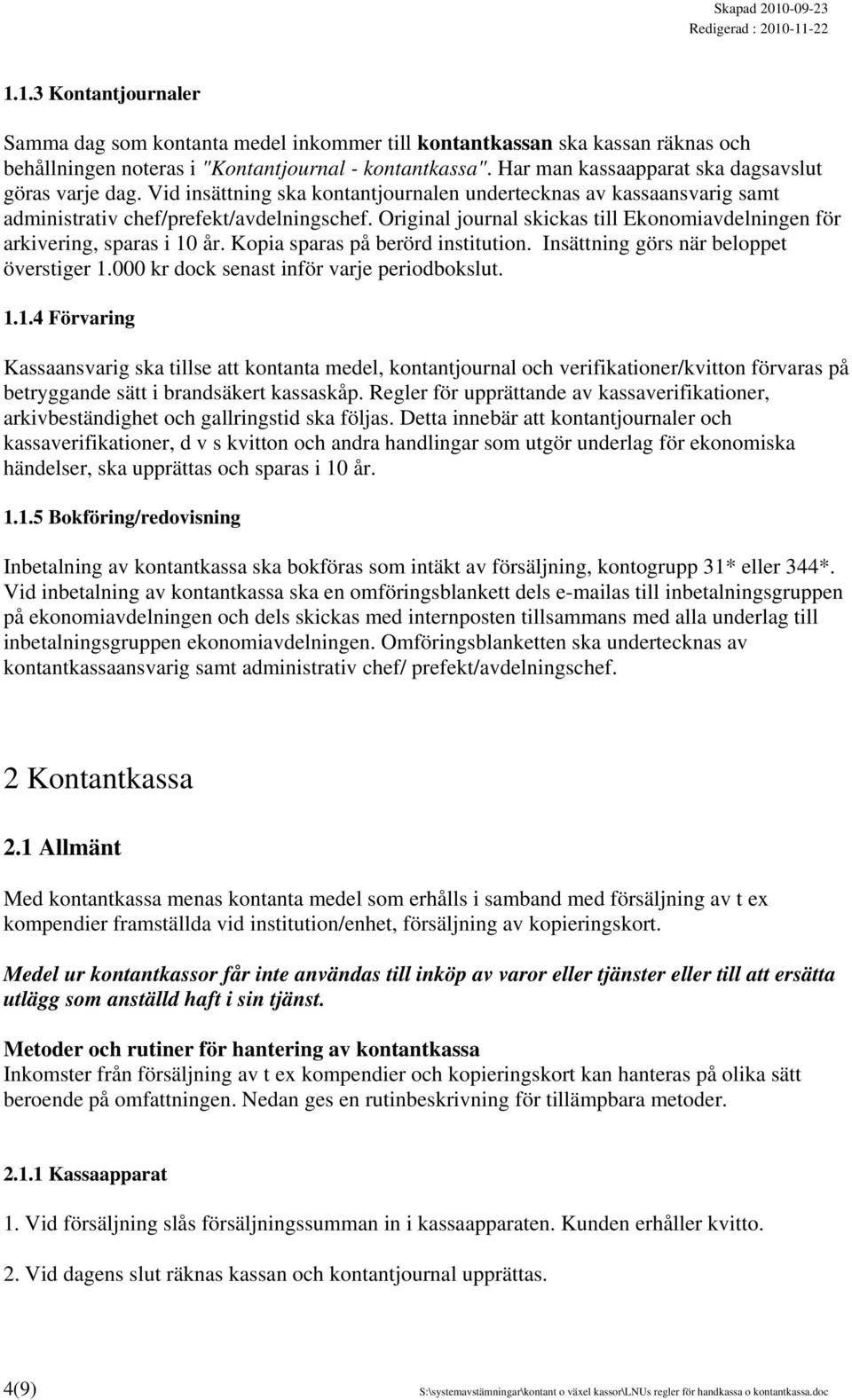 Original journal skickas till Ekonomiavdelningen för arkivering, sparas i 10 år. Kopia sparas på berörd institution. Insättning görs när beloppet överstiger 1.