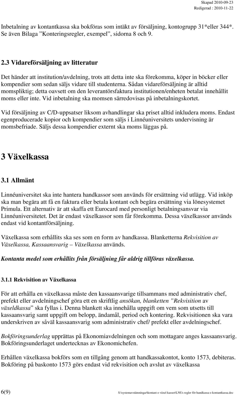 Sådan vidareförsäljning är alltid momspliktig; detta oavsett om den leverantörsfaktura institutionen/enheten betalat innehållit moms eller inte.