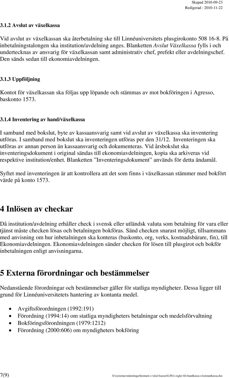 3 Uppföljning Kontot för växelkassan ska följas upp löpande och stämmas av mot bokföringen i Agresso, baskonto 15