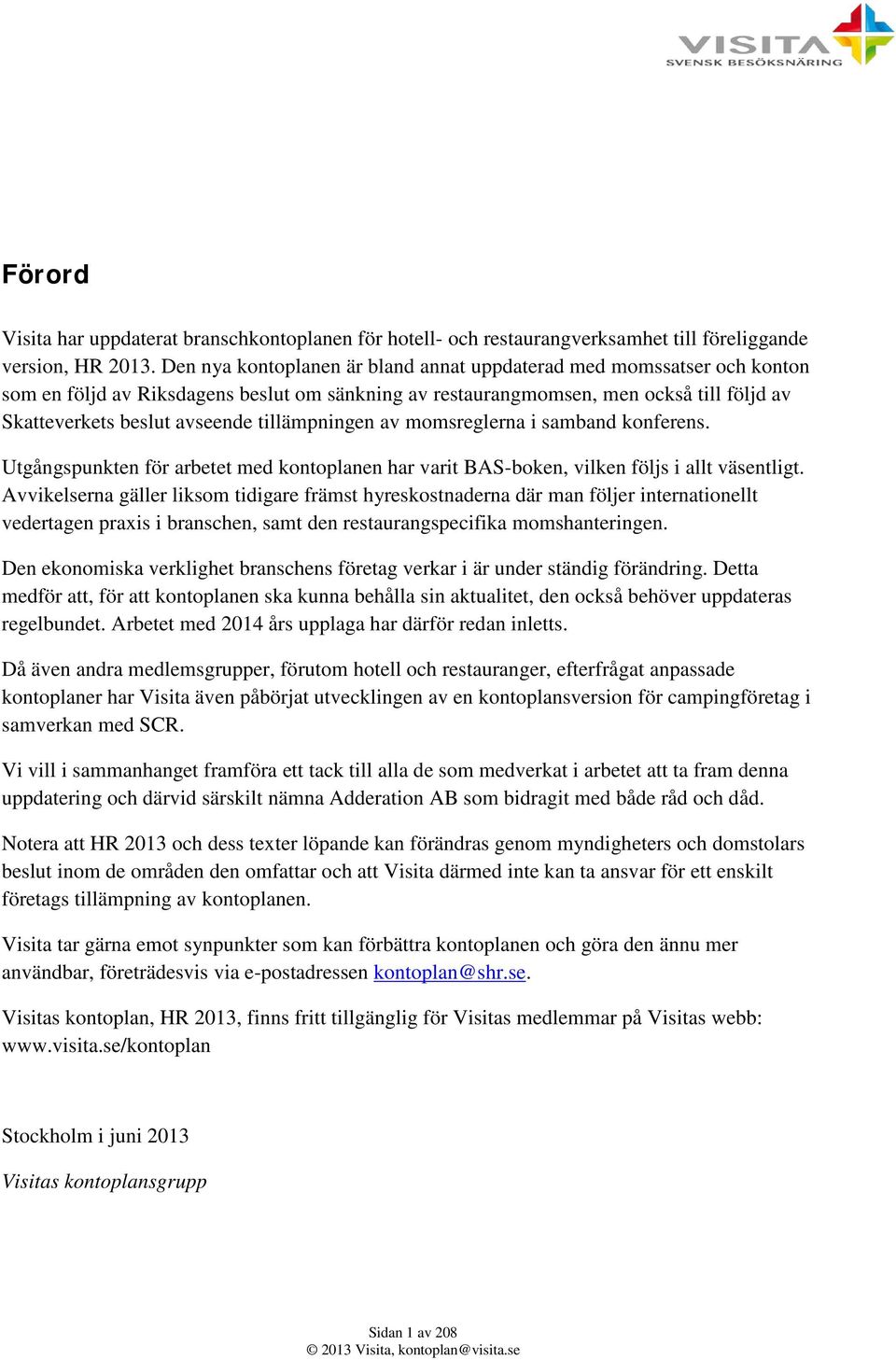 tillämpningen av momsreglerna i samband konferens. Utgångspunkten för arbetet med kontoplanen har varit BAS-boken, vilken följs i allt väsentligt.