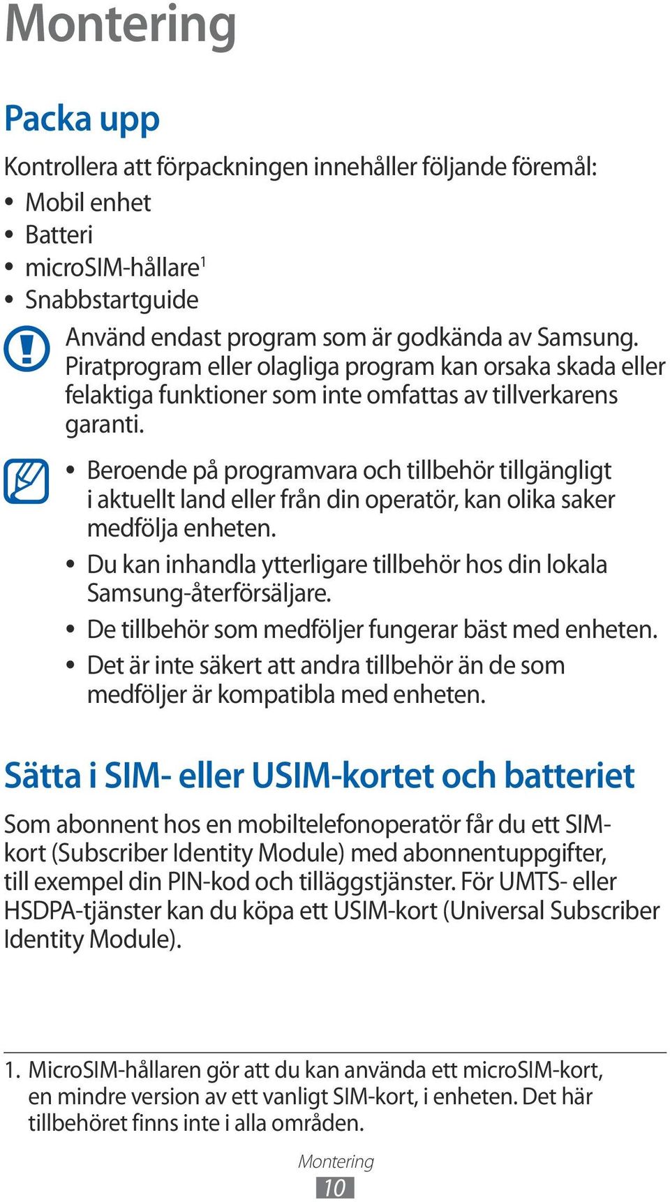 Beroende på programvara och tillbehör tillgängligt i aktuellt land eller från din operatör, kan olika saker medfölja enheten.