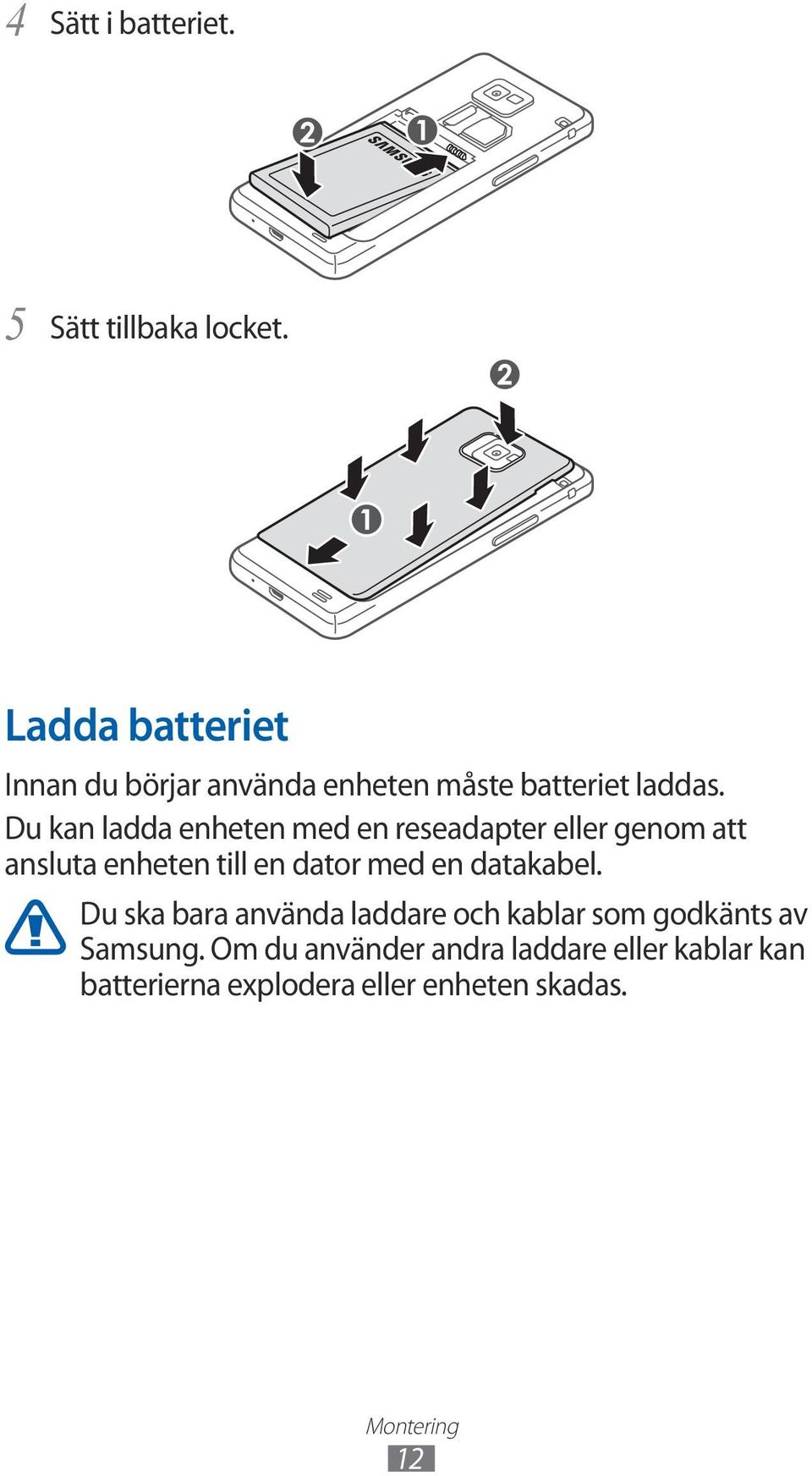 Du kan ladda enheten med en reseadapter eller genom att ansluta enheten till en dator med en